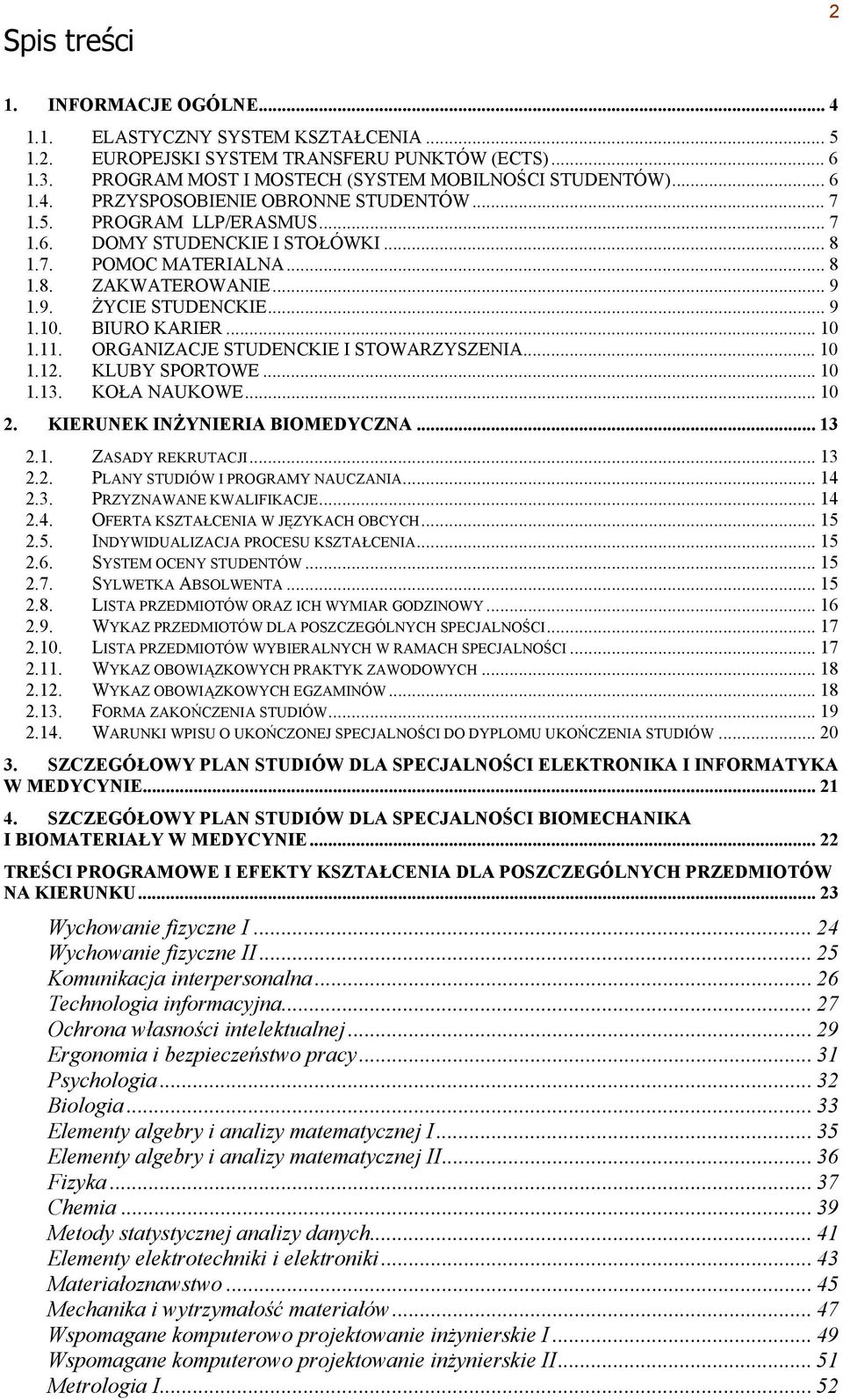 ORGANIZACJE STUDENCKIE I STOWARZYSZENIA... 10 1.12. KLUBY SPORTOWE... 10 1.13. KOŁA NAUKOWE... 10 2. KIERUNEK INŻYNIERIA BIOMEDYCZNA... 13 2.1. ZASADY REKRUTACJI... 13 2.2. PLANY STUDIÓW I PROGRAMY NAUCZANIA.