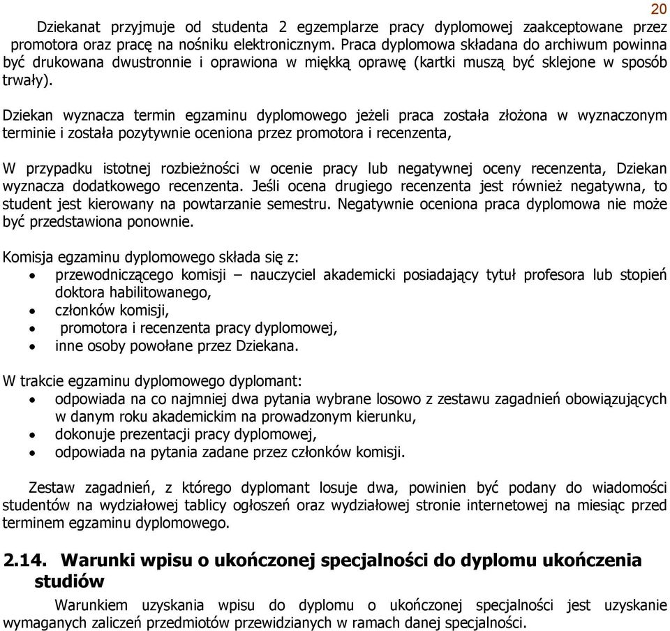 Dziekan wyznacza termin egzaminu dyplomowego jeżeli praca została złożona w wyznaczonym terminie i została pozytywnie oceniona przez promotora i recenzenta, W przypadku istotnej rozbieżności w ocenie