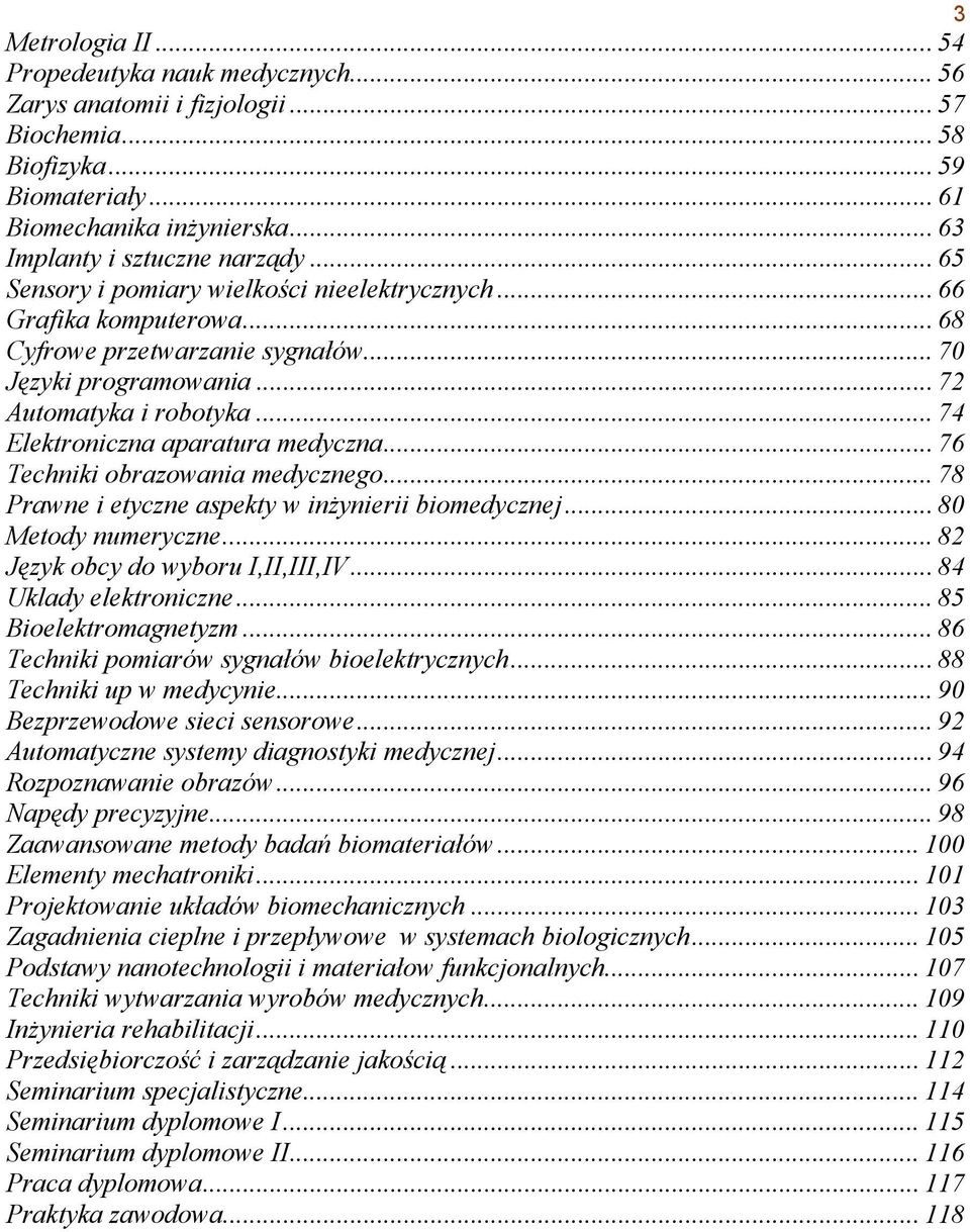 .. 74 Elektroniczna aparatura medyczna... 76 Techniki obrazowania medycznego... 78 Prawne i etyczne aspekty w inżynierii biomedycznej... 80 Metody numeryczne... 82 Język obcy do wyboru I,II,III,IV.