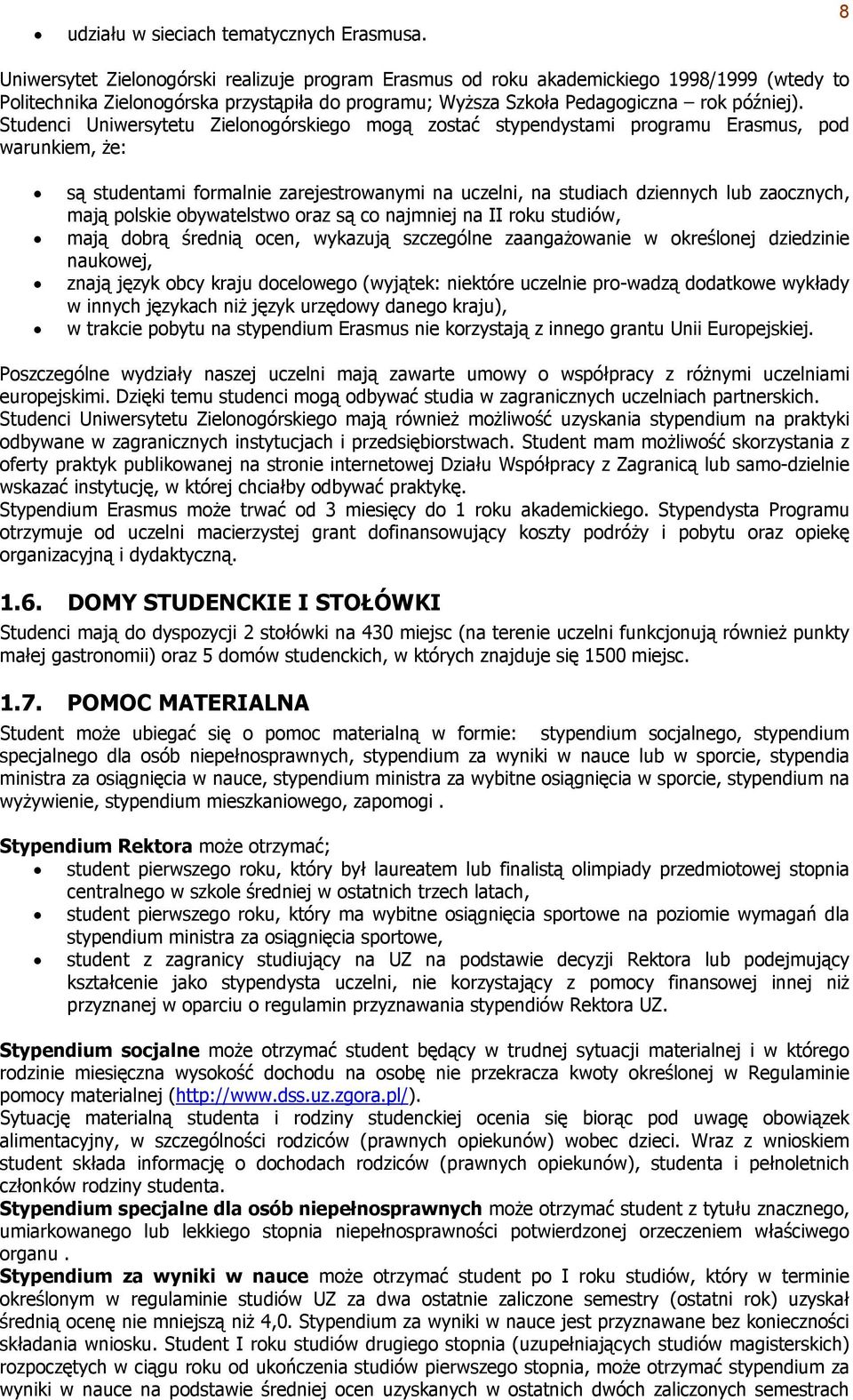 Studenci Uniwersytetu Zielonogórskiego mogą zostać stypendystami programu Erasmus, pod warunkiem, że: są studentami formalnie zarejestrowanymi na uczelni, na studiach dziennych lub zaocznych, mają