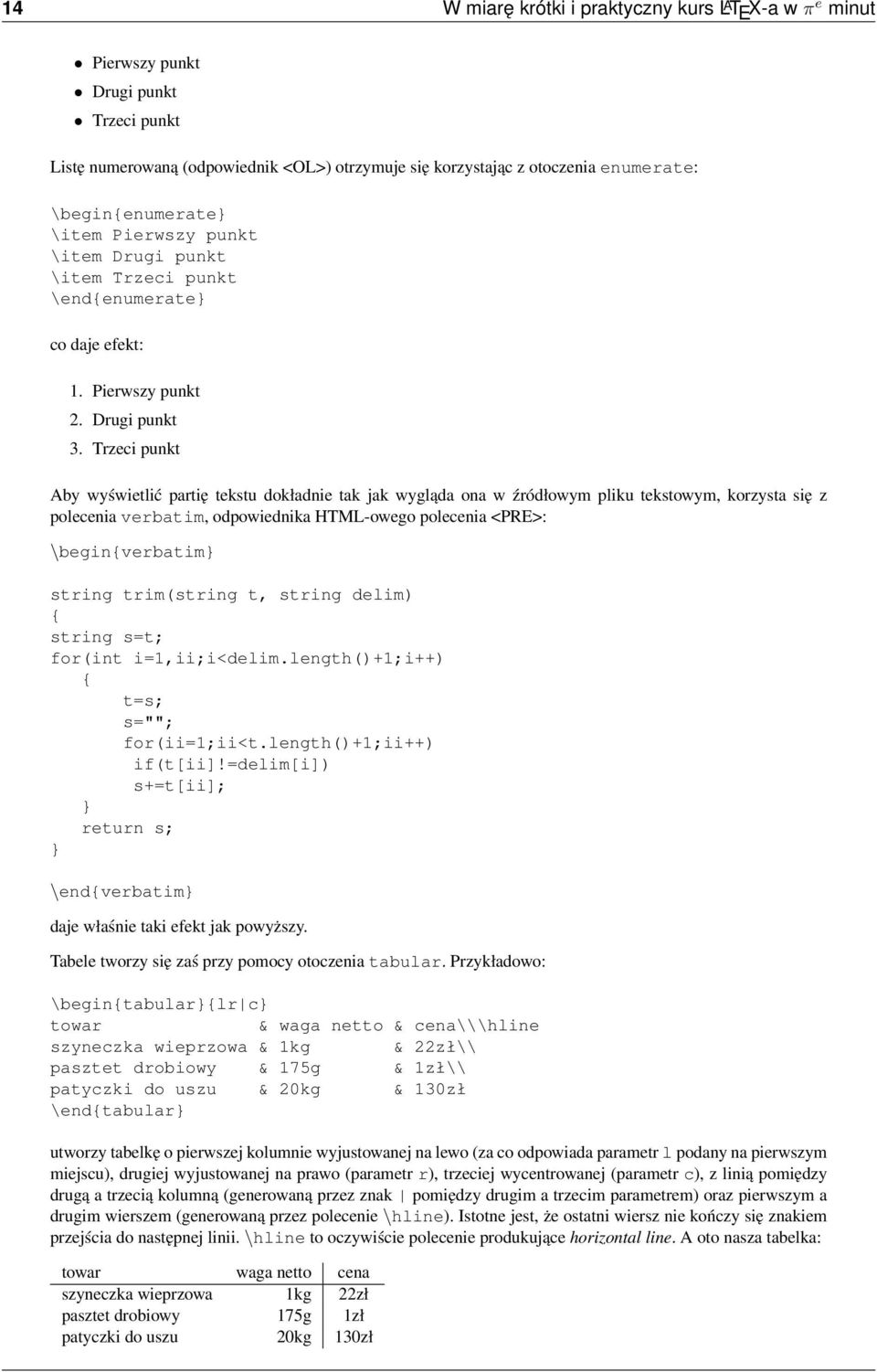 Trzeci punkt Aby wyświetlić partię tekstu dokładnie tak jak wygląda ona w źródłowym pliku tekstowym, korzysta się z polecenia verbatim, odpowiednika HTML-owego polecenia <PRE>: \begin{verbatim}