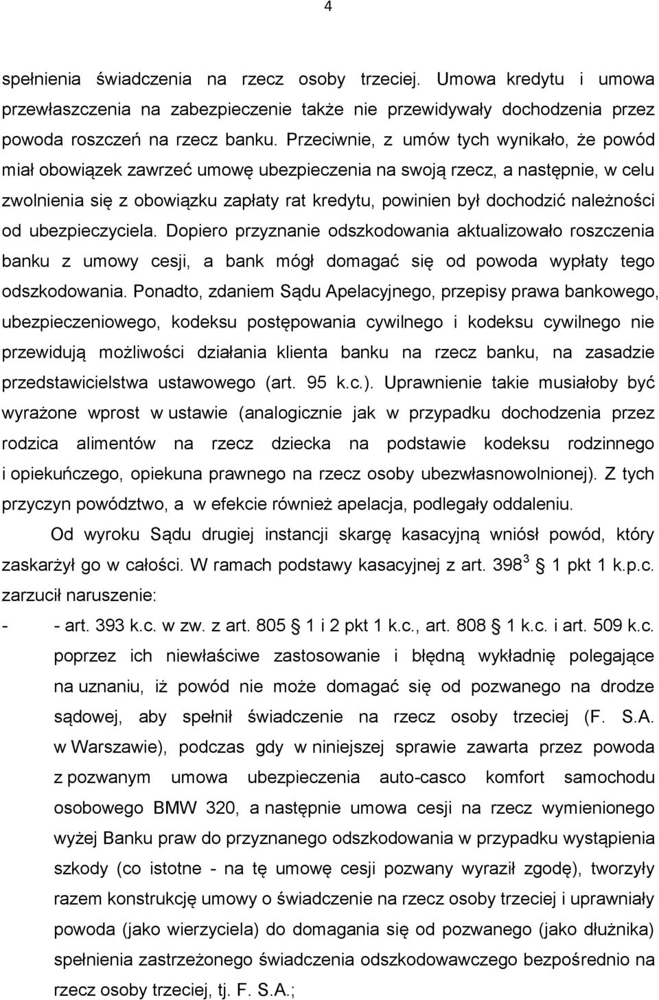 należności od ubezpieczyciela. Dopiero przyznanie odszkodowania aktualizowało roszczenia banku z umowy cesji, a bank mógł domagać się od powoda wypłaty tego odszkodowania.