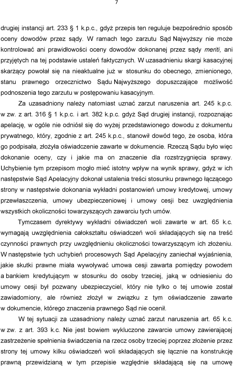 W uzasadnieniu skargi kasacyjnej skarżący powołał się na nieaktualne już w stosunku do obecnego, zmienionego, stanu prawnego orzecznictwo Sądu Najwyższego dopuszczające możliwość podnoszenia tego