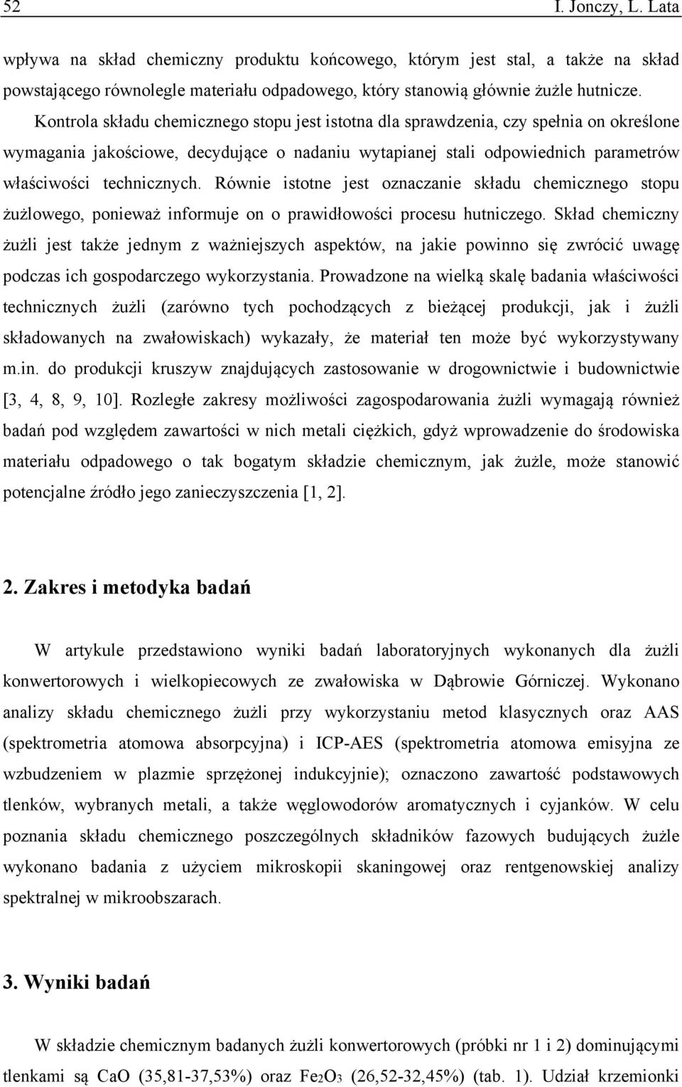 Równie istotne jest oznaczanie składu chemicznego stopu żużlowego, ponieważ informuje on o prawidłowości procesu hutniczego.