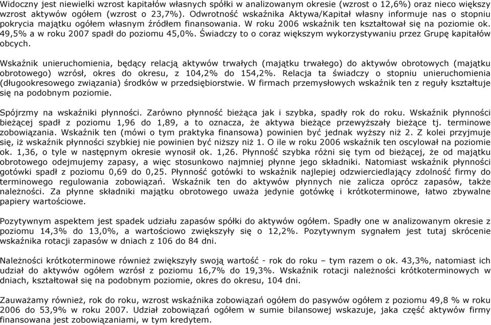 49,5% a w roku 2007 spadł do poziomu 45,0%. Świadczy to o coraz większym wykorzystywaniu przez Grupę kapitałów obcych.