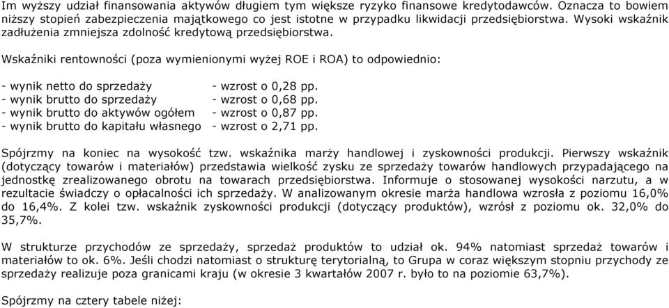 Wskaźniki rentowności (poza wymienionymi wyŝej ROE i ROA) to odpowiednio: - wynik netto do sprzedaŝy - wzrost o 0,28 pp. - wynik brutto do sprzedaŝy - wzrost o 0,68 pp.