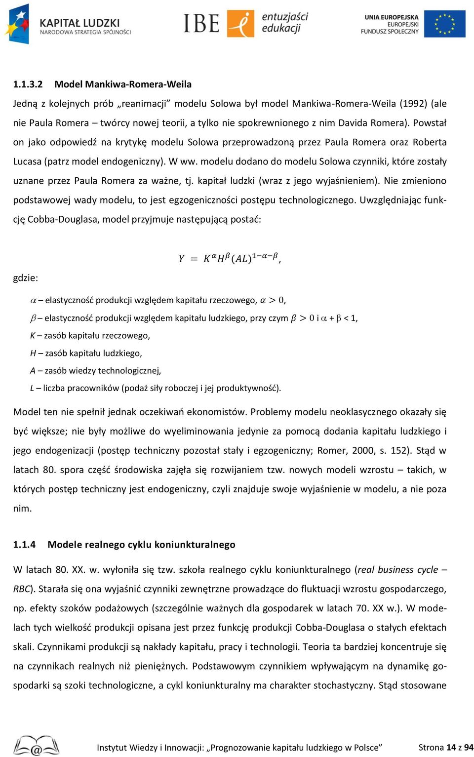 Romera). Powstał on jako odpowiedź na krytykę modelu Solowa przeprowadzoną przez Paula Romera oraz Roberta Lucasa (patrz model endogeniczny). W ww.