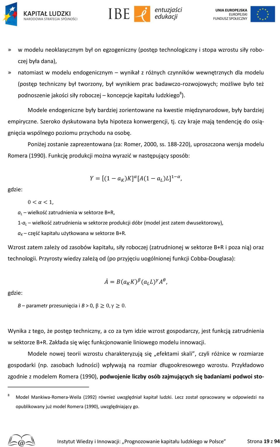 Modele endogeniczne były bardziej zorientowane na kwestie międzynarodowe, były bardziej empiryczne. Szeroko dyskutowana była hipoteza konwergencji, tj.