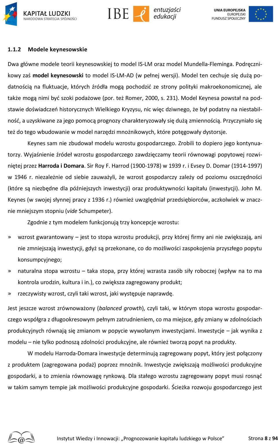 Model Keynesa powstał na podstawie doświadczeń historycznych Wielkiego Kryzysu, nic więc dziwnego, że był podatny na niestabilność, a uzyskiwane za jego pomocą prognozy charakteryzowały się dużą