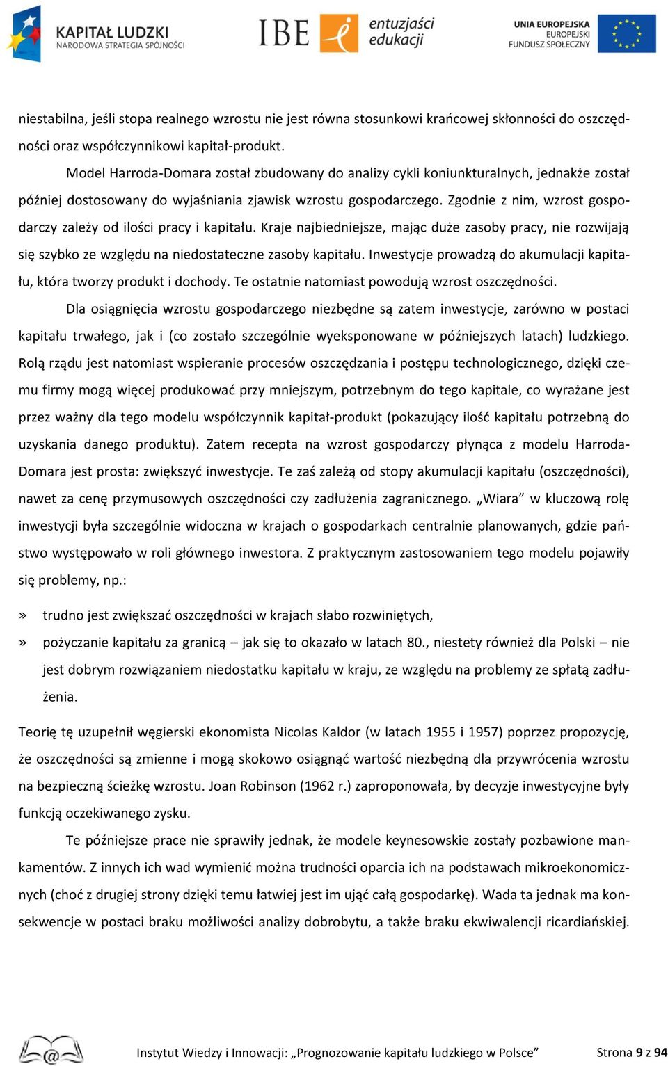 Zgodnie z nim, wzrost gospodarczy zależy od ilości pracy i kapitału. Kraje najbiedniejsze, mając duże zasoby pracy, nie rozwijają się szybko ze względu na niedostateczne zasoby kapitału.