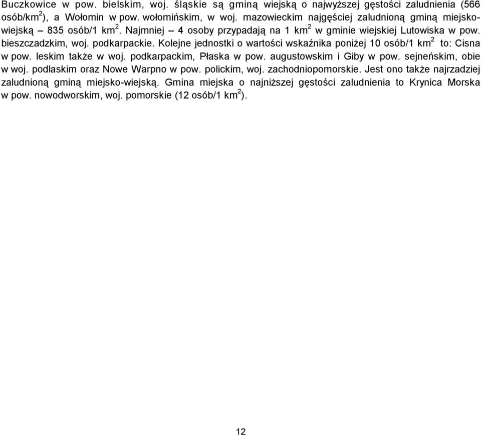 Kolejne jednostki o wartości wskaźnika poniżej 10 osób/1 km 2 to: Cisna w pow. leskim także w woj. podkarpackim, Płaska w pow. augustowskim i Giby w pow. sejneńskim, obie w woj.