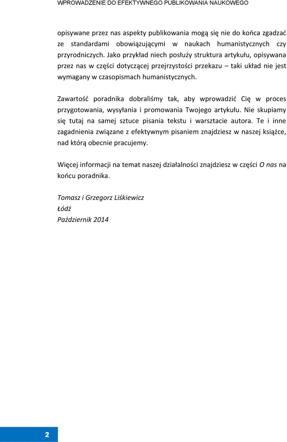 Zawartość poradnika dobraliśmy tak, aby wprowadzić Cię w proces przygotowania, wysyłania i promowania Twojego artykułu. Nie skupiamy się tutaj na samej sztuce pisania tekstu i warsztacie autora.