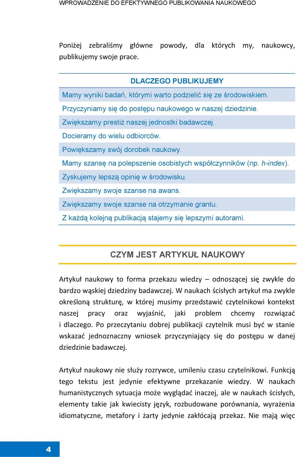 Docieramy do wielu odbiorców. Powiększamy swój dorobek naukowy. Mamy szansę na polepszenie osobistych współczynników (np. h-index). Zyskujemy lepszą opinię w środowisku.