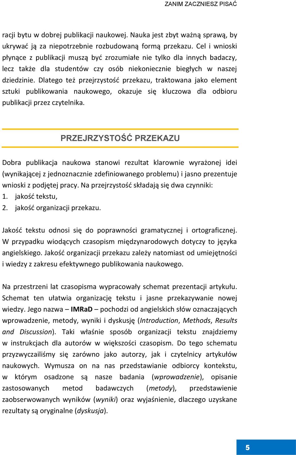 Dlatego też przejrzystość przekazu, traktowana jako element sztuki publikowania naukowego, okazuje się kluczowa dla odbioru publikacji przez czytelnika.