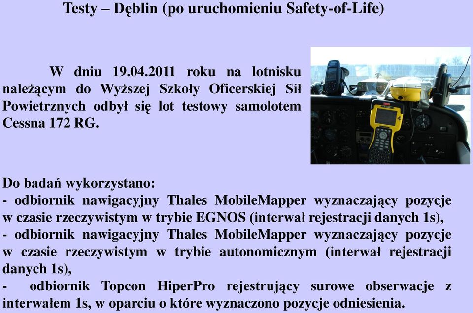 Do badań wykorzystano: - odbiornik nawigacyjny Thales MobileMapper wyznaczający pozycje w czasie rzeczywistym w trybie EGNOS (interwał rejestracji danych