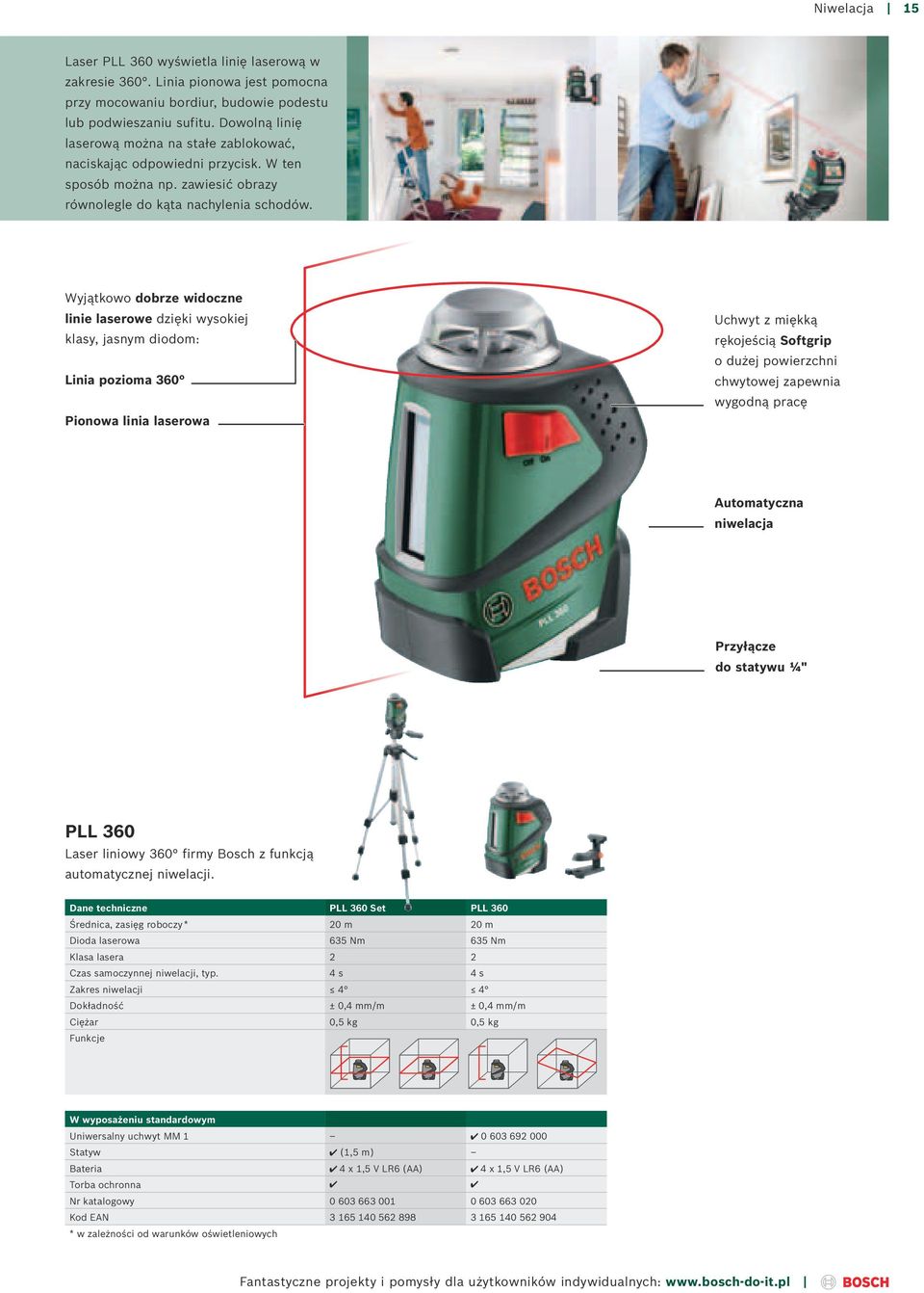 Wyjątkowo dobrze widoczne linie laserowe dzięki wysokiej klasy, jasnym diodom: Linia pozioma 360 Pionowa linia laserowa Uchwyt z miękką rękojeścią Softgrip o dużej powierzchni chwytowej zapewnia