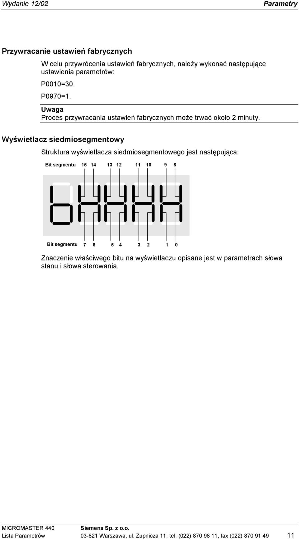 Wyświetlacz siedmiosegmentowy Struktura wyświetlacza siedmiosegmentowego jest następująca: Bit segmentu 5 4 9 8 Bit segmentu 7 6 5 4 Znaczenie