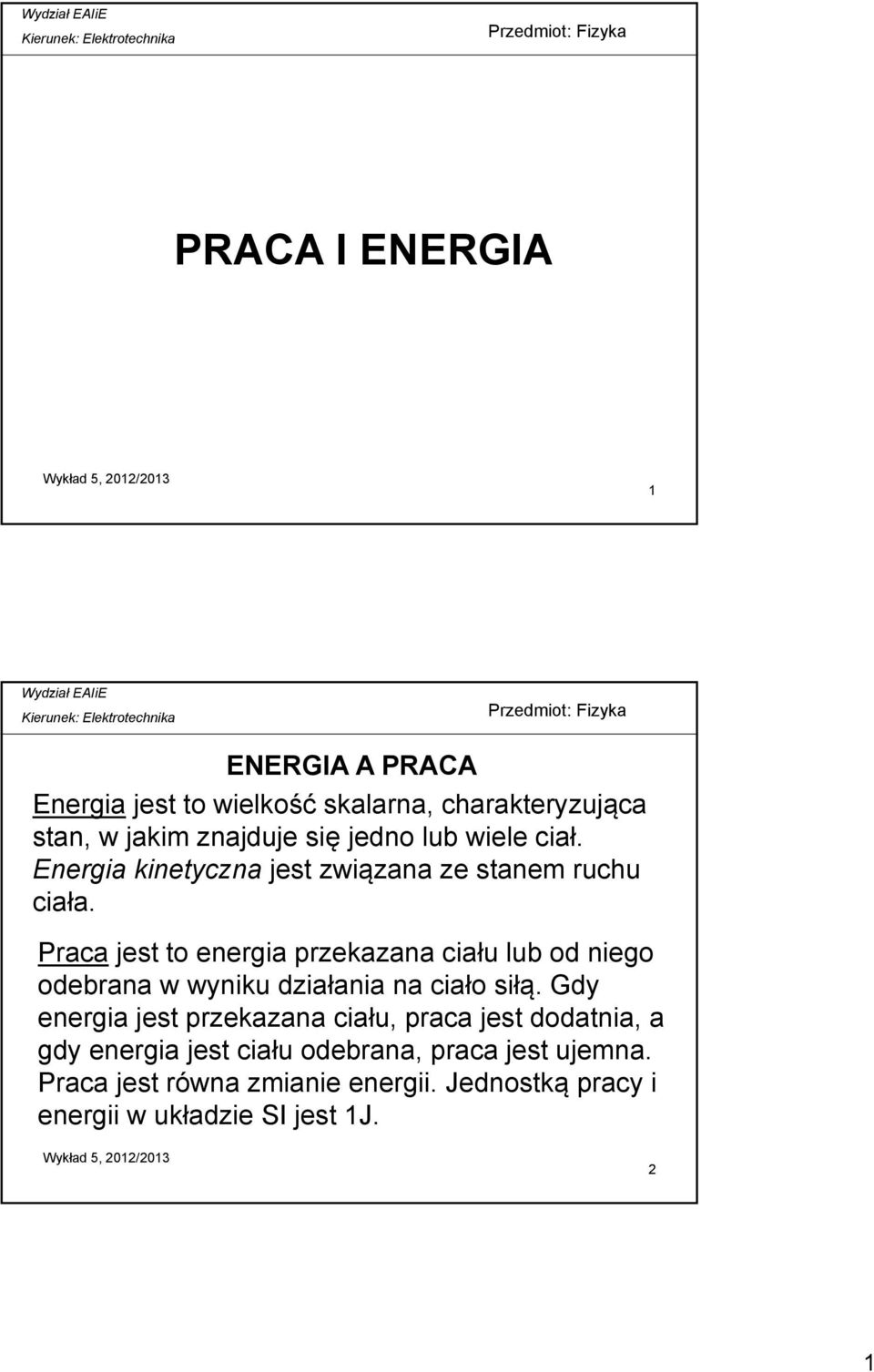 Praca jest to energia przekazana ciału lub od niego odebrana w wyniku działania na ciało siłą.