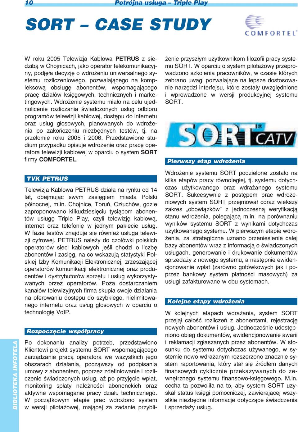 Wdro enie systemu mia³o na celu ujednolicenie rozliczania œwiadczonych us³ug odbioru programów telewizji kablowej, dostêpu do internetu oraz us³ug g³osowych, planowanych do wdro enia po zakoñczeniu