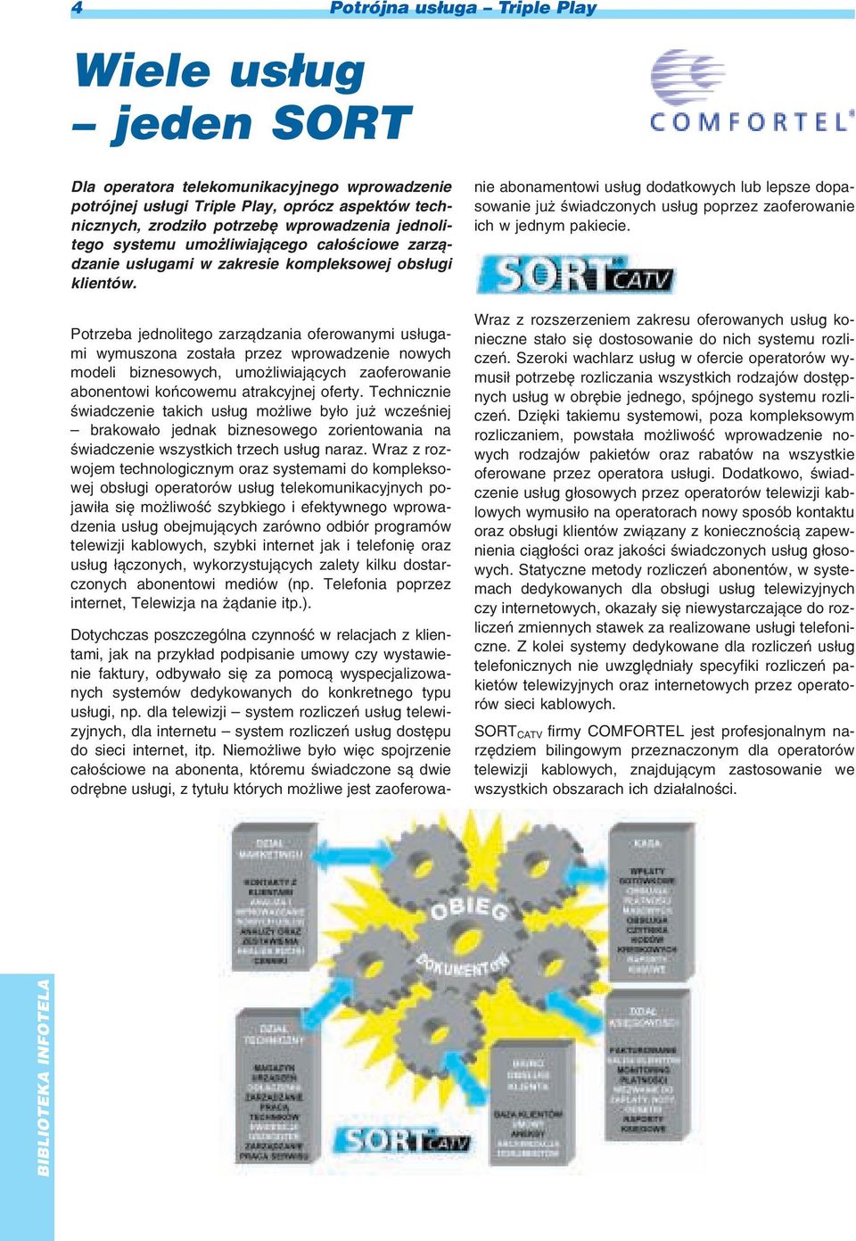 Potrzeba jednolitego zarz¹dzania oferowanymi us³ugami wymuszona zosta³a przez wprowadzenie nowych modeli biznesowych, umo liwiaj¹cych zaoferowanie abonentowi koñcowemu atrakcyjnej oferty.