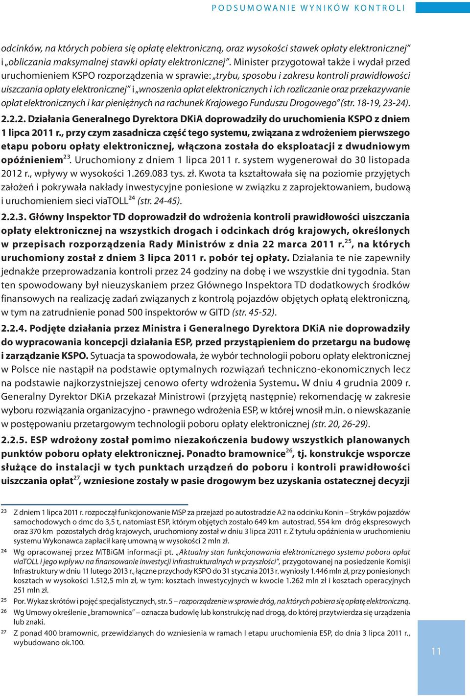 Minister przygotował także i wydał przed uruchomieniem KSPO rozporządzenia w sprawie: trybu, sposobu i zakresu kontroli prawidłowości uiszczania opłaty elektronicznej i wnoszenia opłat