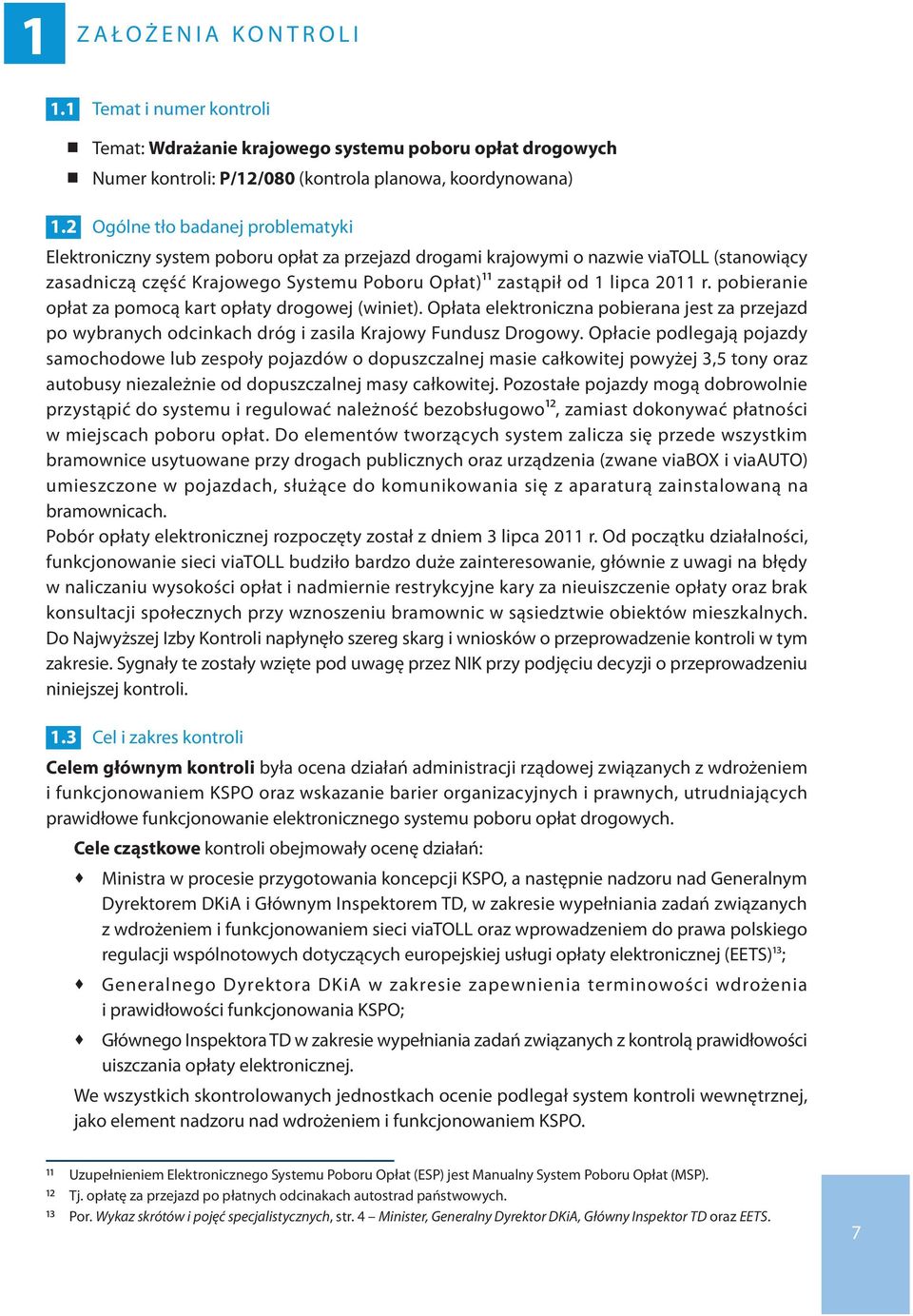 2011 r. pobieranie opłat za pomocą kart opłaty drogowej (winiet). Opłata elektroniczna pobierana jest za przejazd po wybranych odcinkach dróg i zasila Krajowy Fundusz Drogowy.