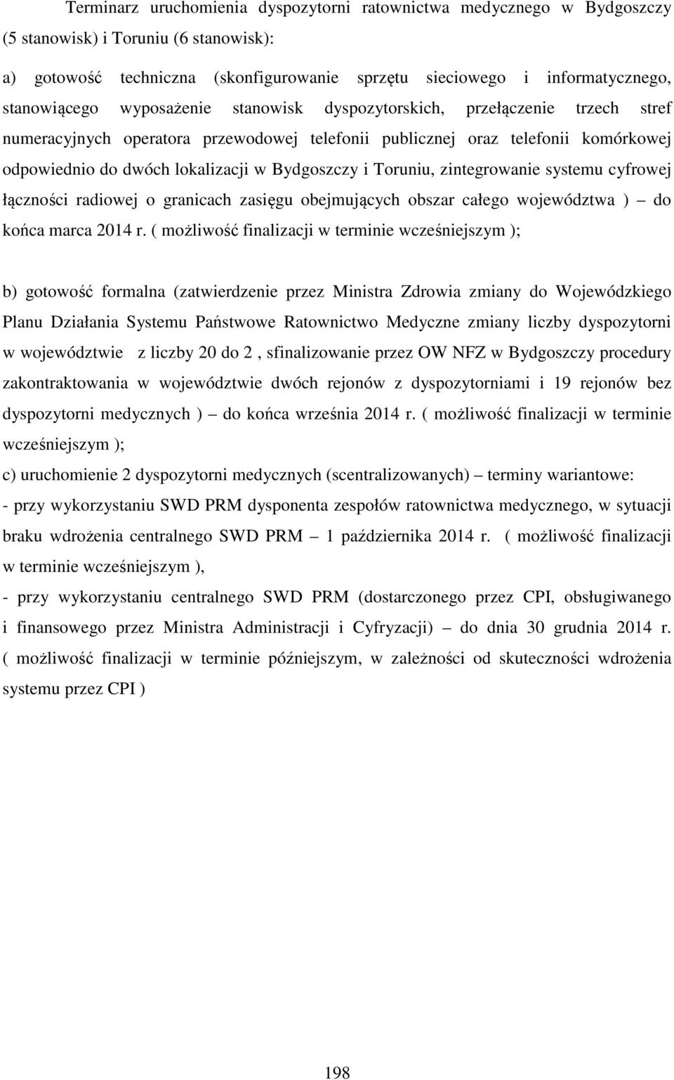 Bydgoszczy i Toruniu, zintegrowanie systemu cyfrowej łączności radiowej o granicach zasięgu obejmujących obszar całego województwa ) do końca marca 2014 r.