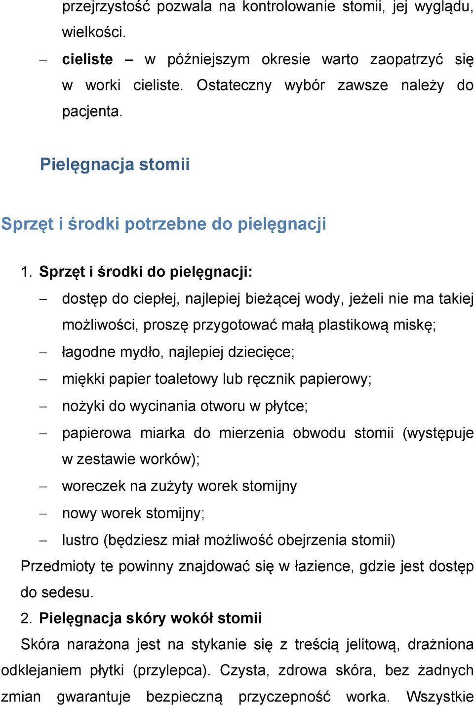 Sprzęt i środki do pielęgnacji: dostęp do ciepłej, najlepiej bieżącej wody, jeżeli nie ma takiej możliwości, proszę przygotować małą plastikową miskę; łagodne mydło, najlepiej dziecięce; miękki