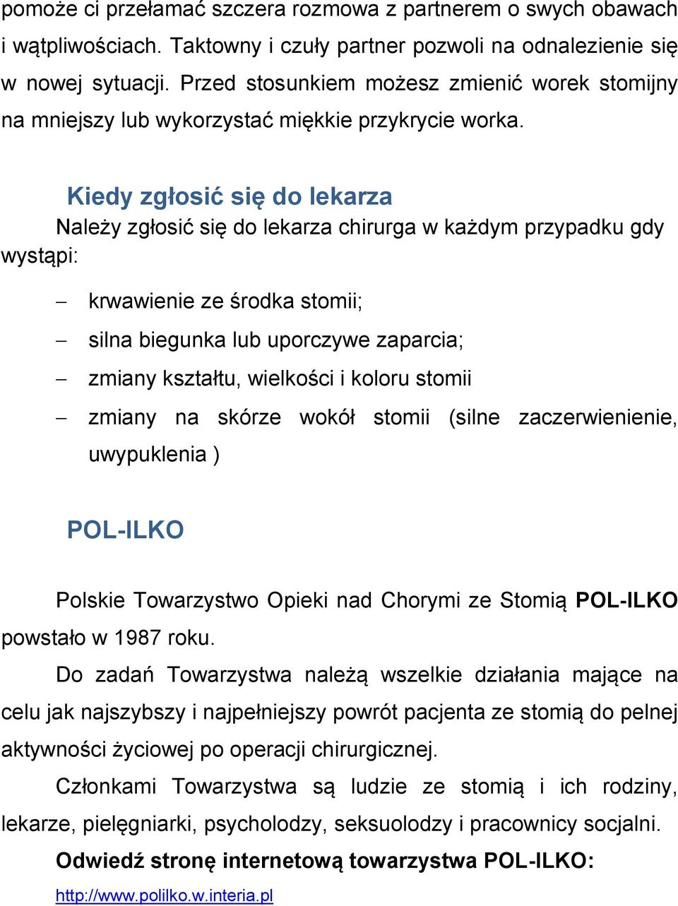 Kiedy zgłosić się do lekarza Należy zgłosić się do lekarza chirurga w każdym przypadku gdy wystąpi: krwawienie ze środka stomii; silna biegunka lub uporczywe zaparcia; zmiany kształtu, wielkości i