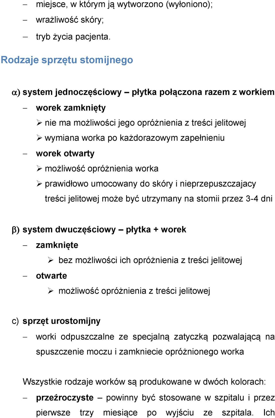 otwarty możliwość opróżnienia worka prawidłowo umocowany do skóry i nieprzepuszczajacy treści jelitowej może być utrzymany na stomii przez 3-4 dni system dwuczęściowy płytka + worek zamknięte bez