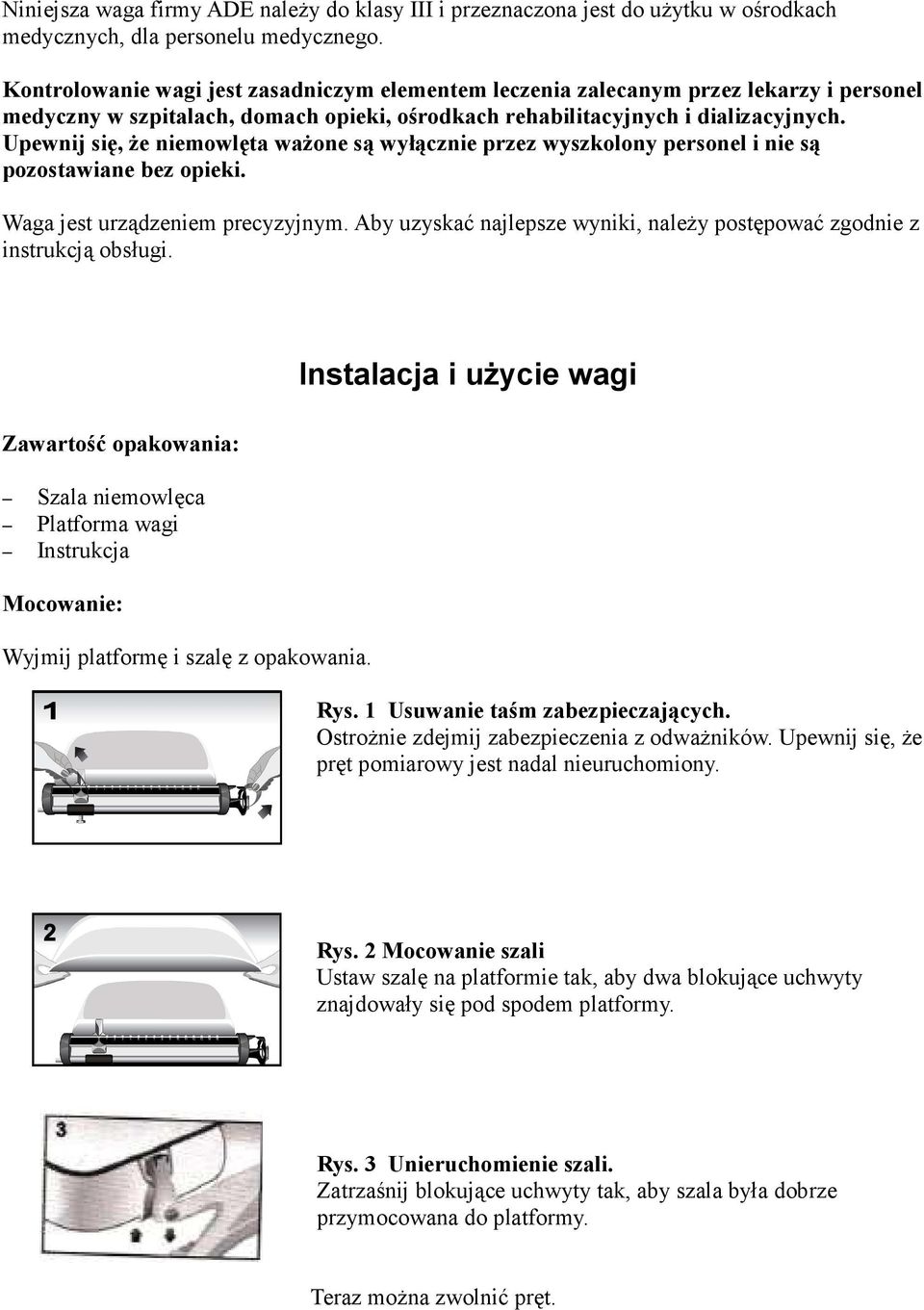 Upewnij się, że niemowlęta ważone są wyłącznie przez wyszkolony personel i nie są pozostawiane bez opieki. Waga jest urządzeniem precyzyjnym.