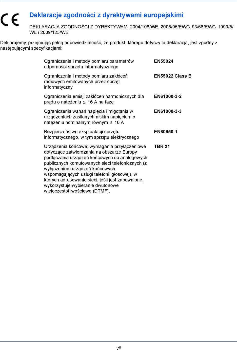 radiowych emitowanych przez sprzęt informatyczny Ograniczenia emisji zakłóceń harmonicznych dla prądu o natężeniu 16 A na fazę Ograniczenia wahań napięcia i migotania w urządzeniach zasilanych niskim