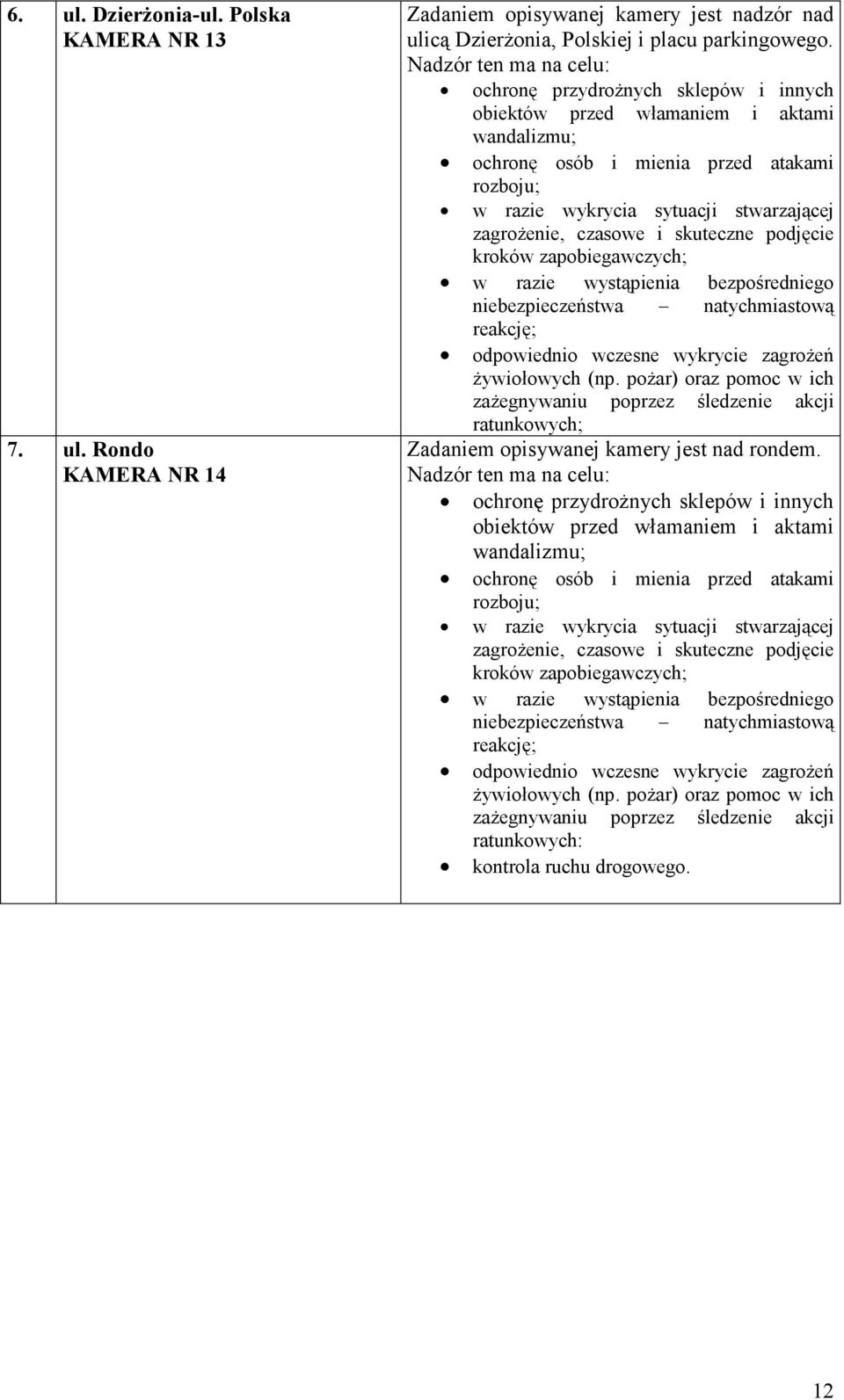 zagroŝenie, czasowe i skuteczne podjęcie kroków zapobiegawczych; w razie wystąpienia bezpośredniego niebezpieczeństwa natychmiastową reakcję; odpowiednio wczesne wykrycie zagroŝeń Ŝywiołowych (np.