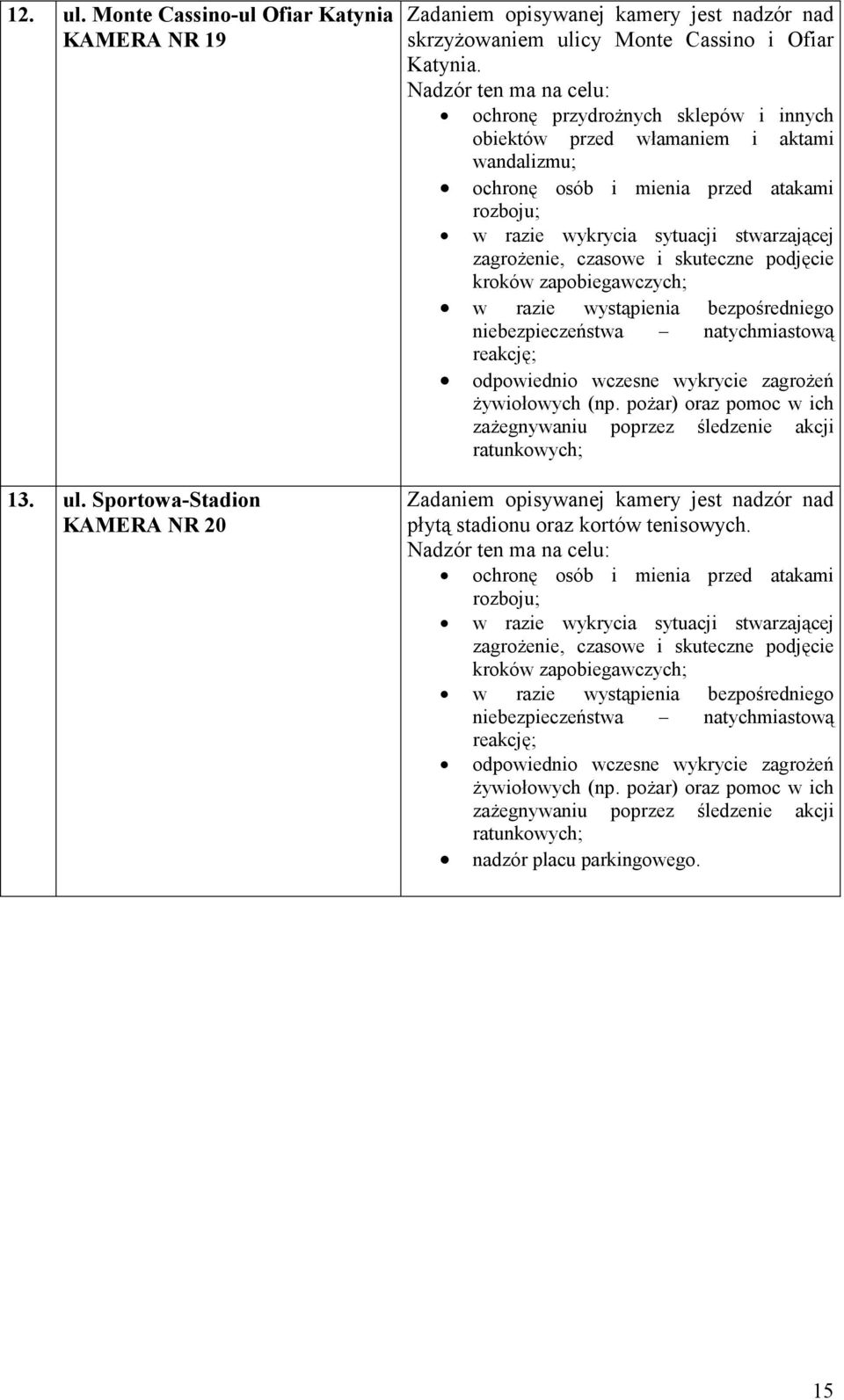 zagroŝenie, czasowe i skuteczne podjęcie kroków zapobiegawczych; w razie wystąpienia bezpośredniego niebezpieczeństwa natychmiastową reakcję; odpowiednio wczesne wykrycie zagroŝeń Ŝywiołowych (np.