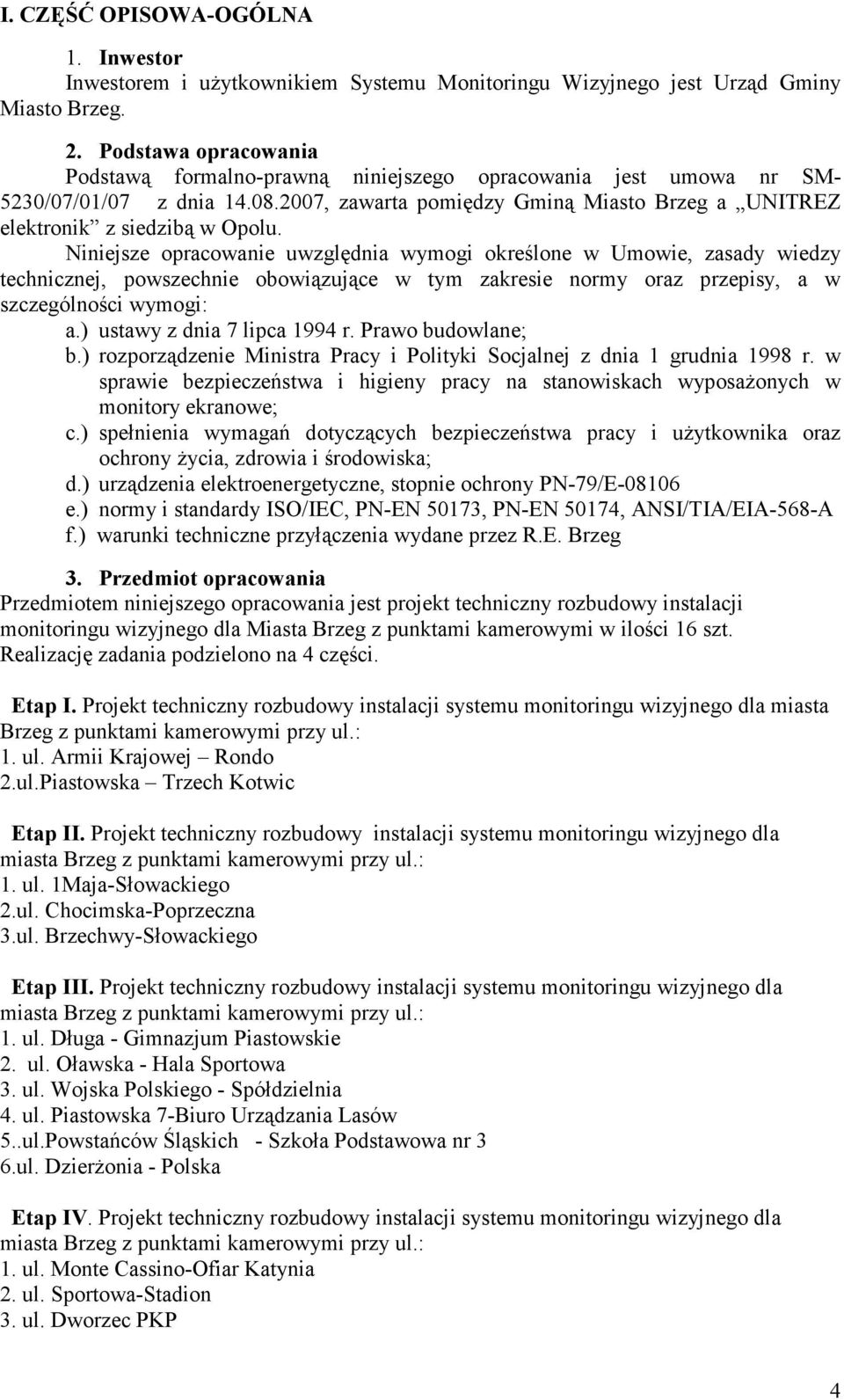 Niniejsze opracowanie uwzględnia wymogi określone w Umowie, zasady wiedzy technicznej, powszechnie obowiązujące w tym zakresie normy oraz przepisy, a w szczególności wymogi: a.