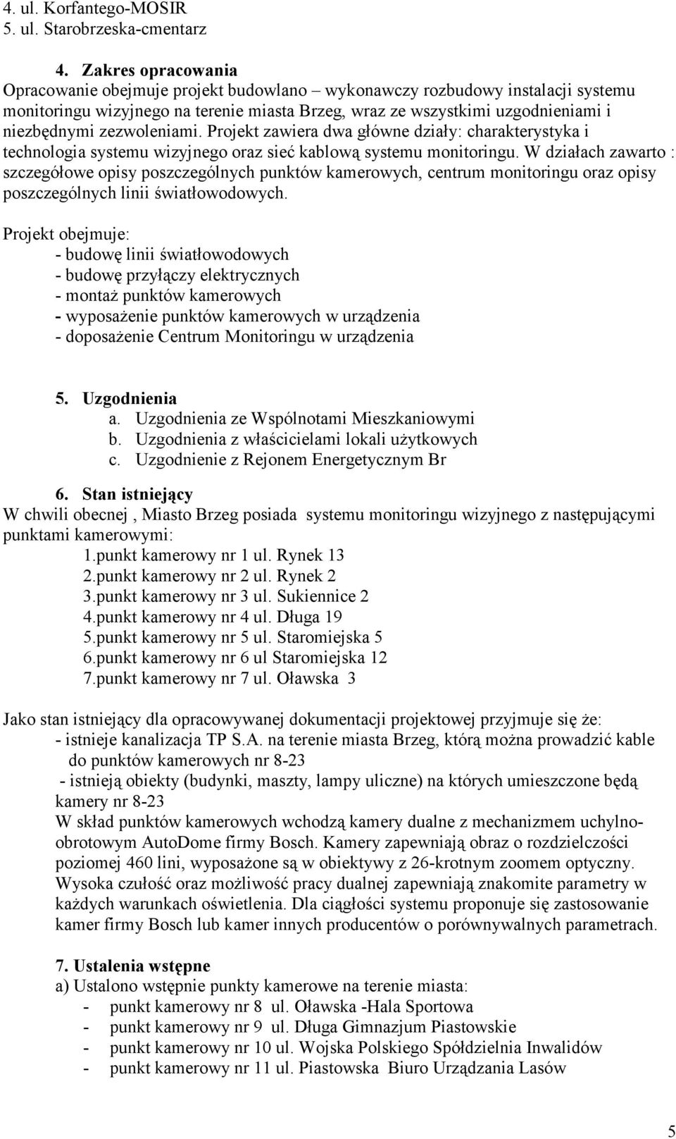 zezwoleniami. Projekt zawiera dwa główne działy: charakterystyka i technologia systemu wizyjnego oraz sieć kablową systemu monitoringu.