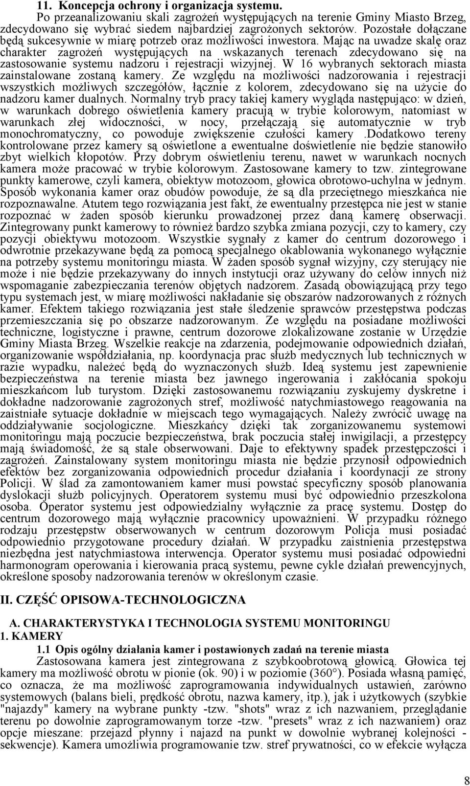 Mając na uwadze skalę oraz charakter zagroŝeń występujących na wskazanych terenach zdecydowano się na zastosowanie systemu nadzoru i rejestracji wizyjnej.