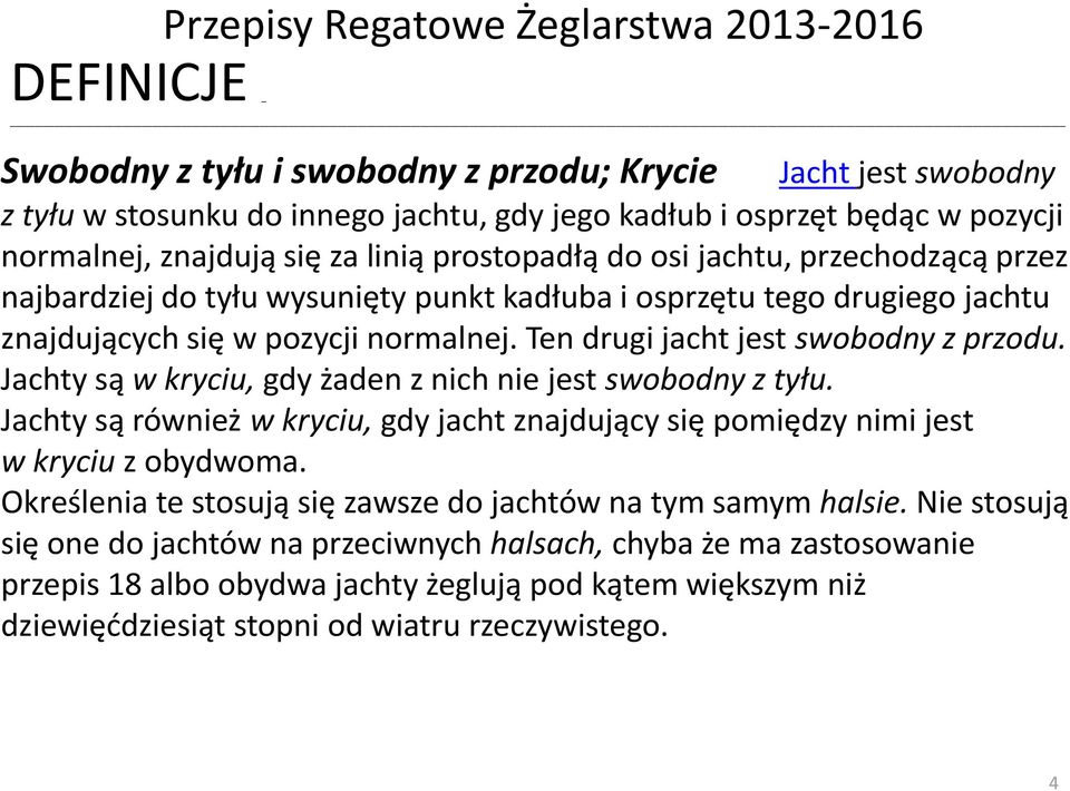 Ten drugi jacht jest swobodny z przodu. Jachty są w kryciu, gdy żaden z nich nie jest swobodny z tyłu. Jachty są również w kryciu, gdy jacht znajdujący się pomiędzy nimi jest w kryciu z obydwoma.