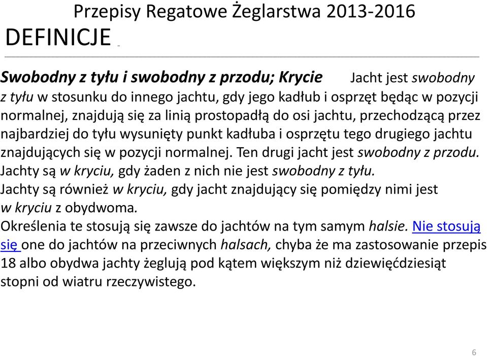 Ten drugi jacht jest swobodny z przodu. Jachty są w kryciu, gdy żaden z nich nie jest swobodny z tyłu. Jachty są również w kryciu, gdy jacht znajdujący się pomiędzy nimi jest w kryciu z obydwoma.