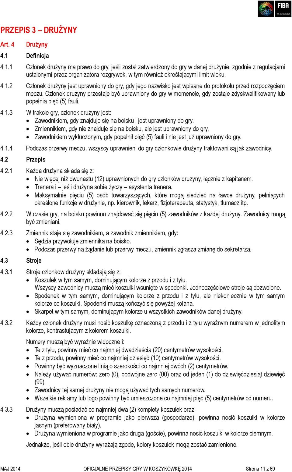 1 Członek drużyny ma prawo do gry, jeśli został zatwierdzony do gry w danej drużynie, zgodnie z regulacjami ustalonymi przez organizatora rozgrywek, w tym również określającymi limit wieku. 4.1.2 Członek drużyny jest uprawniony do gry, gdy jego nazwisko jest wpisane do protokołu przed rozpoczęciem meczu.