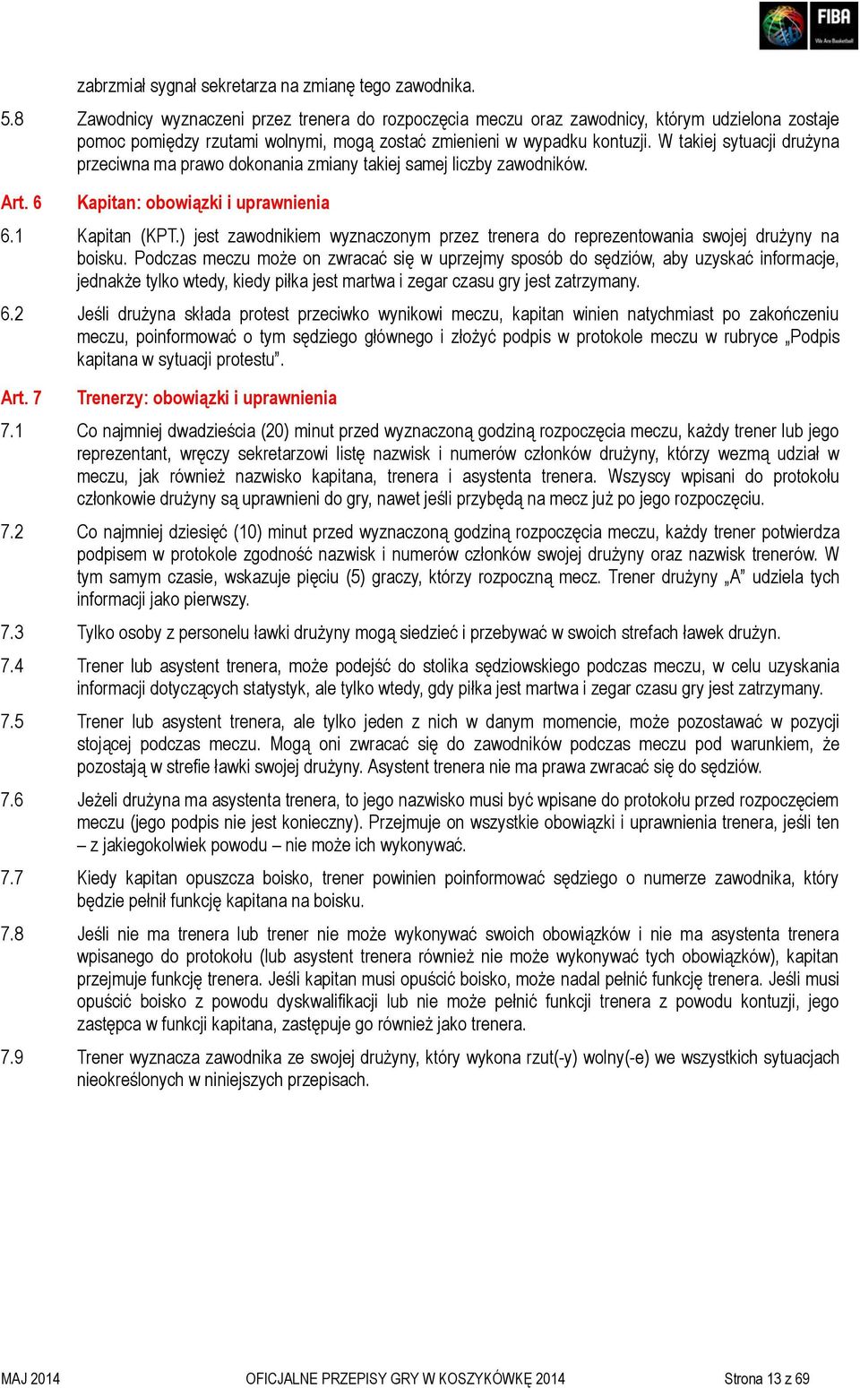 W takiej sytuacji drużyna przeciwna ma prawo dokonania zmiany takiej samej liczby zawodników. Art. 6 Kapitan: obowiązki i uprawnienia 6.1 Kapitan (KPT.
