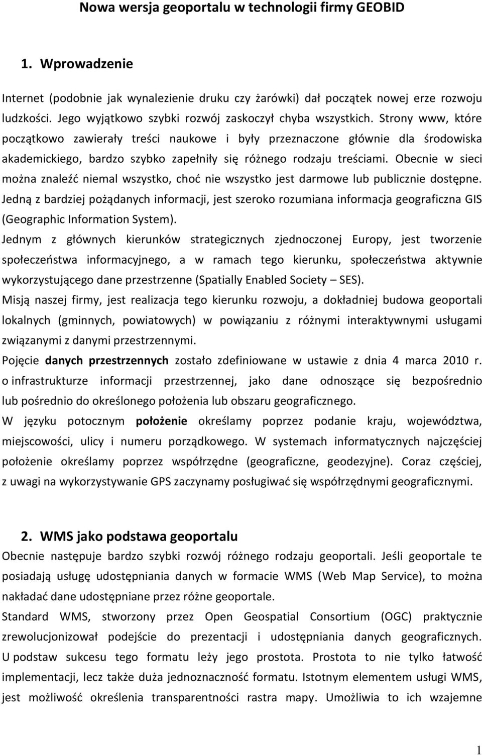 Strony www, które początkowo zawierały treści naukowe i były przeznaczone głównie dla środowiska akademickiego, bardzo szybko zapełniły się różnego rodzaju treściami.