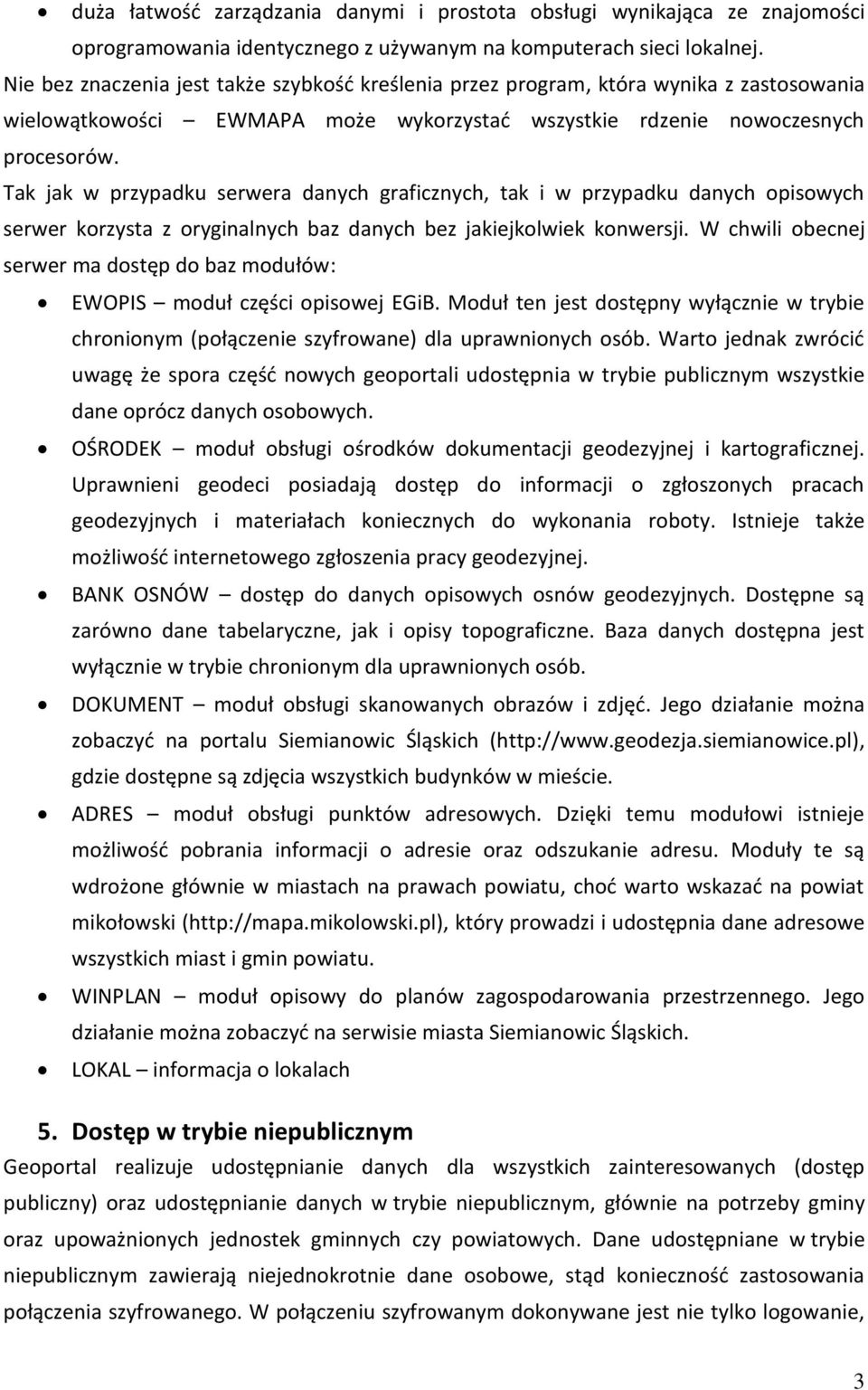 Tak jak w przypadku serwera danych graficznych, tak i w przypadku danych opisowych serwer korzysta z oryginalnych baz danych bez jakiejkolwiek konwersji.