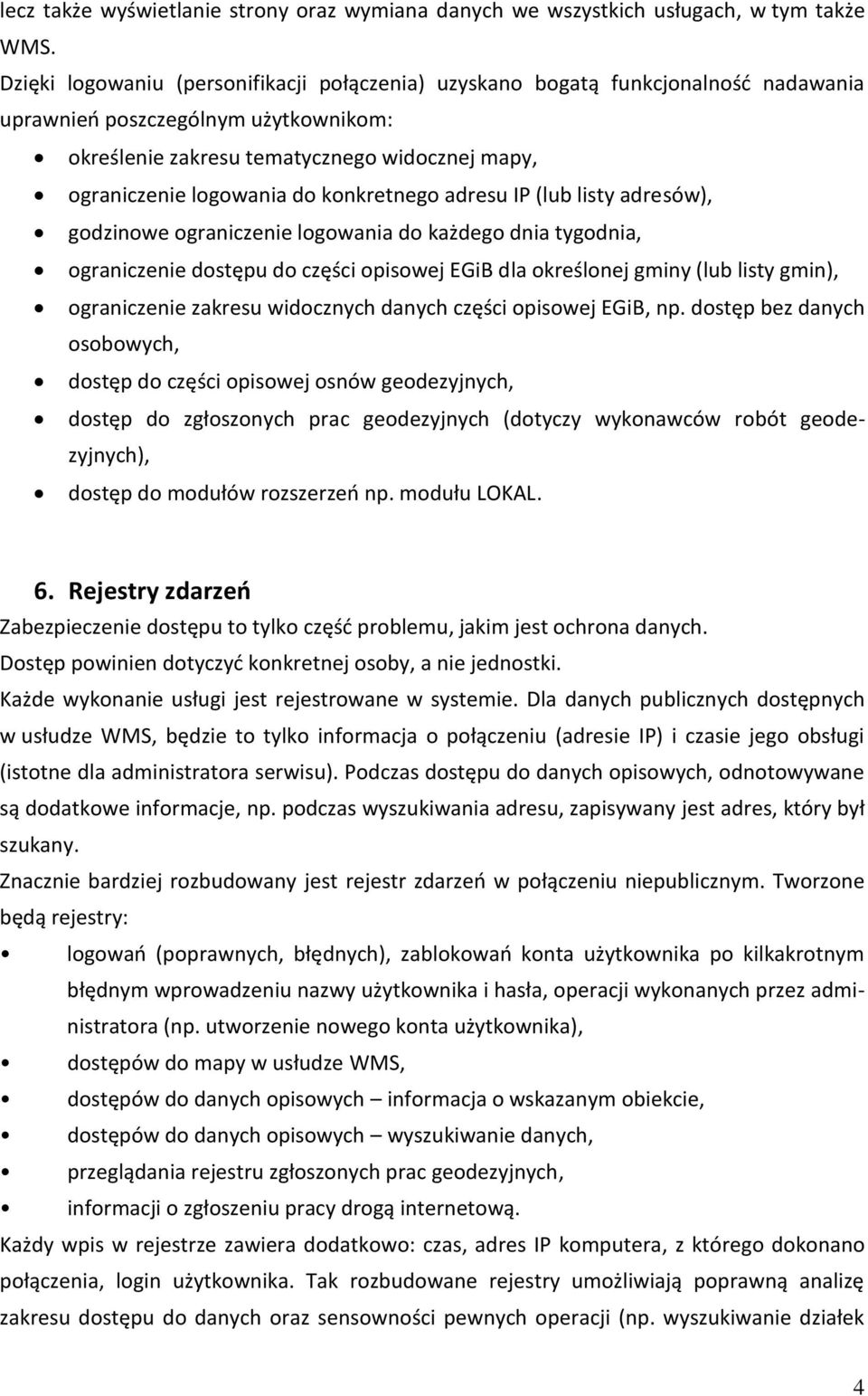 konkretnego adresu IP (lub listy adresów), godzinowe ograniczenie logowania do każdego dnia tygodnia, ograniczenie dostępu do części opisowej EGiB dla określonej gminy (lub listy gmin), ograniczenie