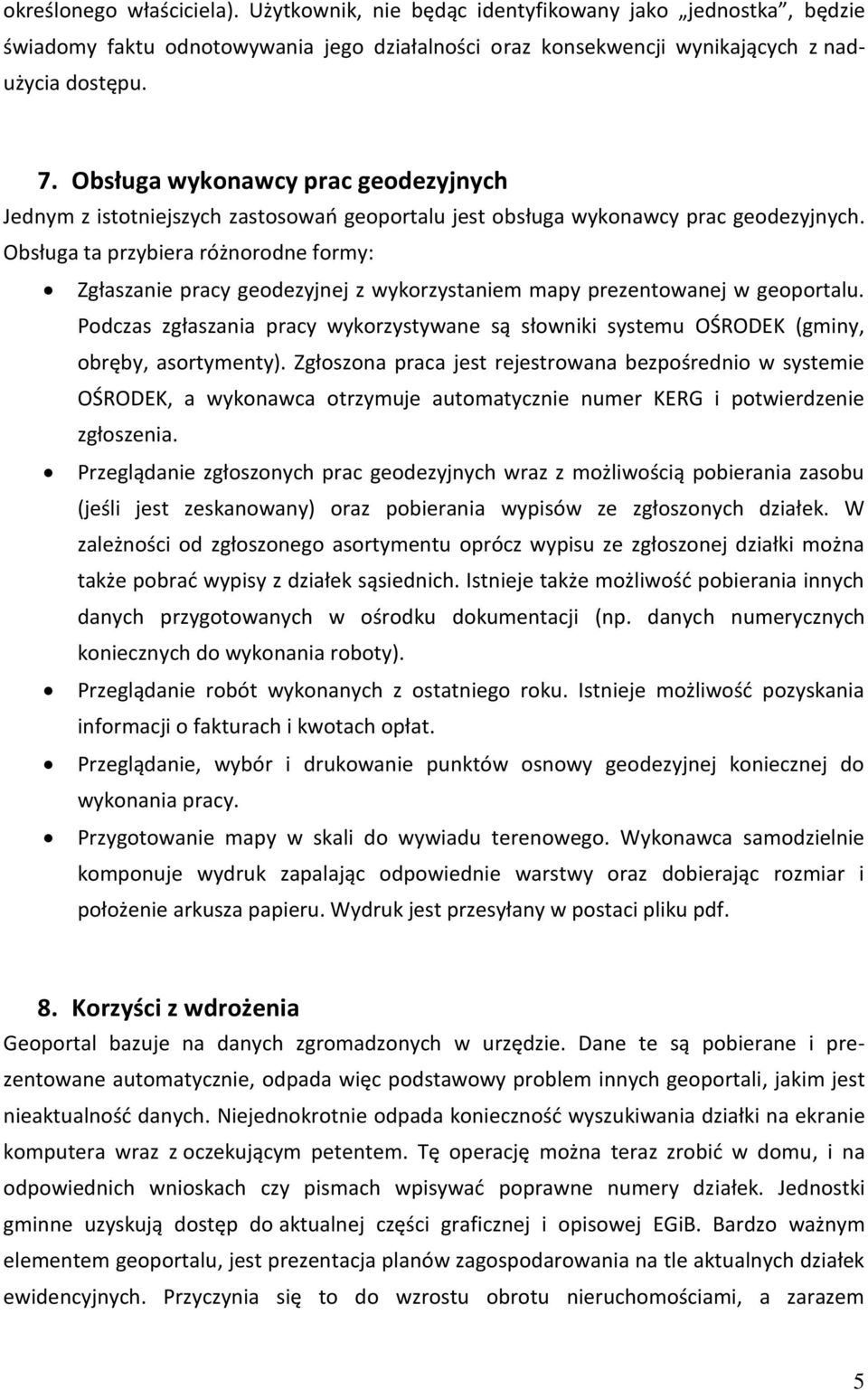 Obsługa ta przybiera różnorodne formy: Zgłaszanie pracy geodezyjnej z wykorzystaniem mapy prezentowanej w geoportalu.