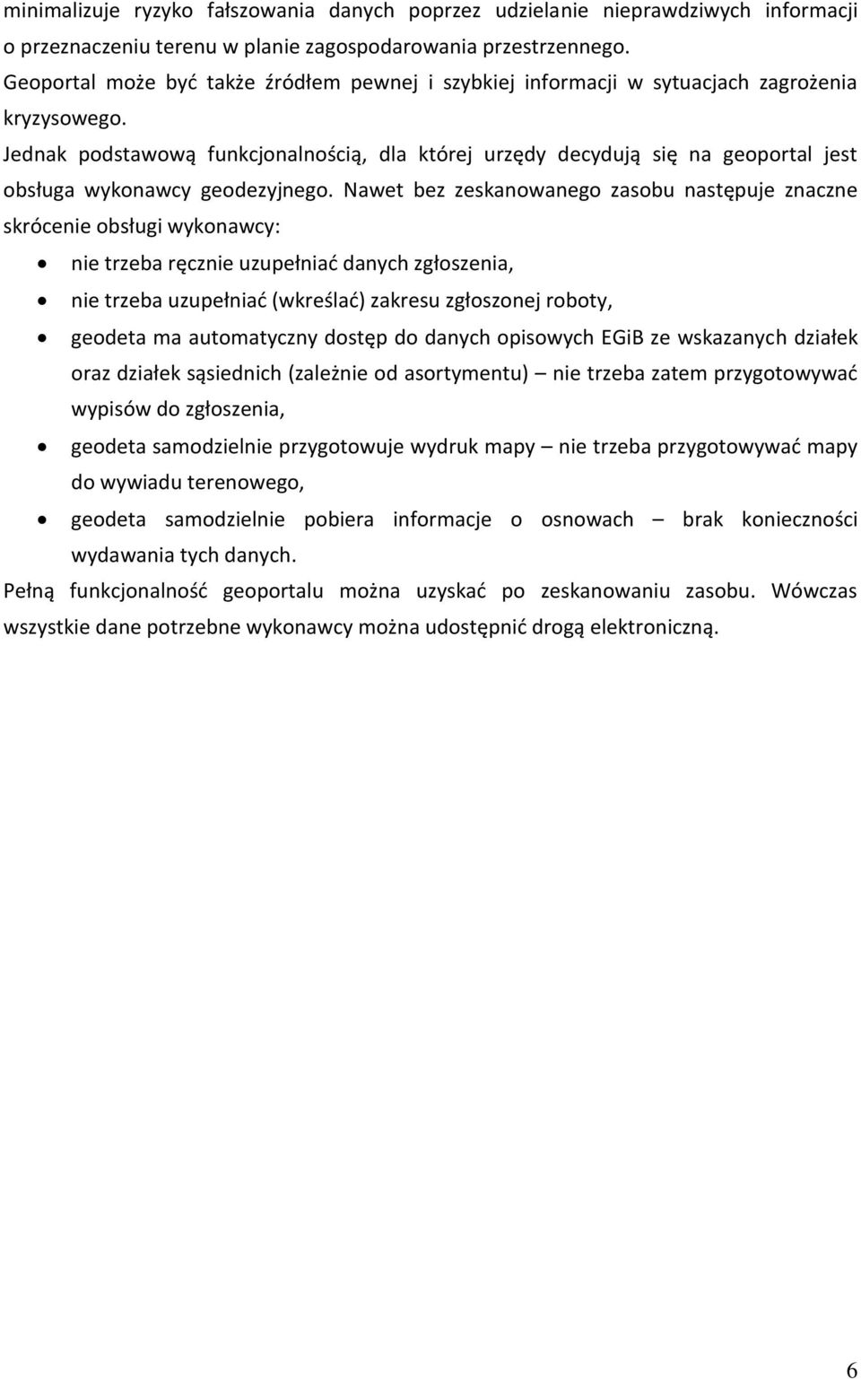 Jednak podstawową funkcjonalnością, dla której urzędy decydują się na geoportal jest obsługa wykonawcy geodezyjnego.