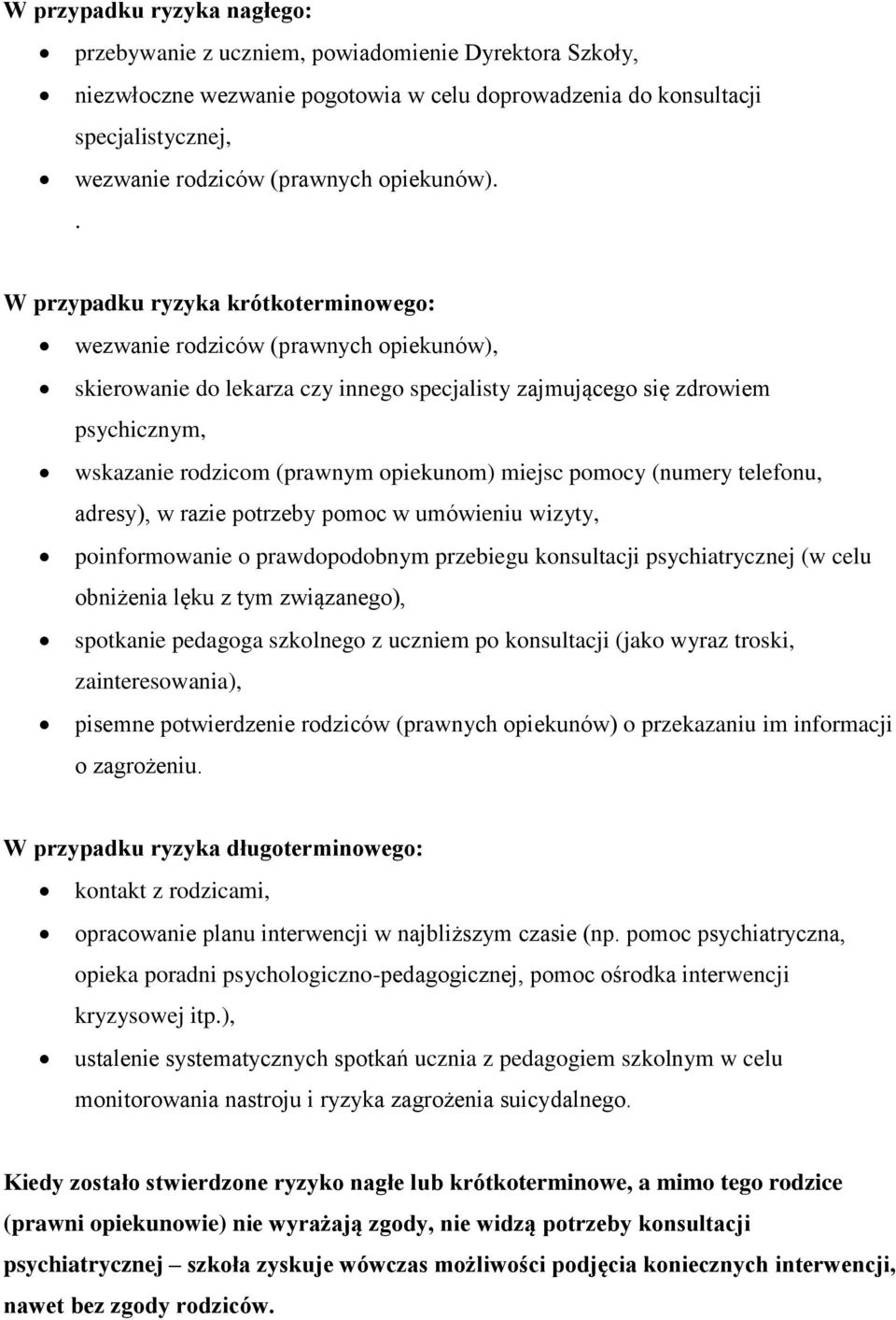 . W przypadku ryzyka krótkoterminowego: wezwanie rodziców (prawnych opiekunów), skierowanie do lekarza czy innego specjalisty zajmującego się zdrowiem psychicznym, wskazanie rodzicom (prawnym