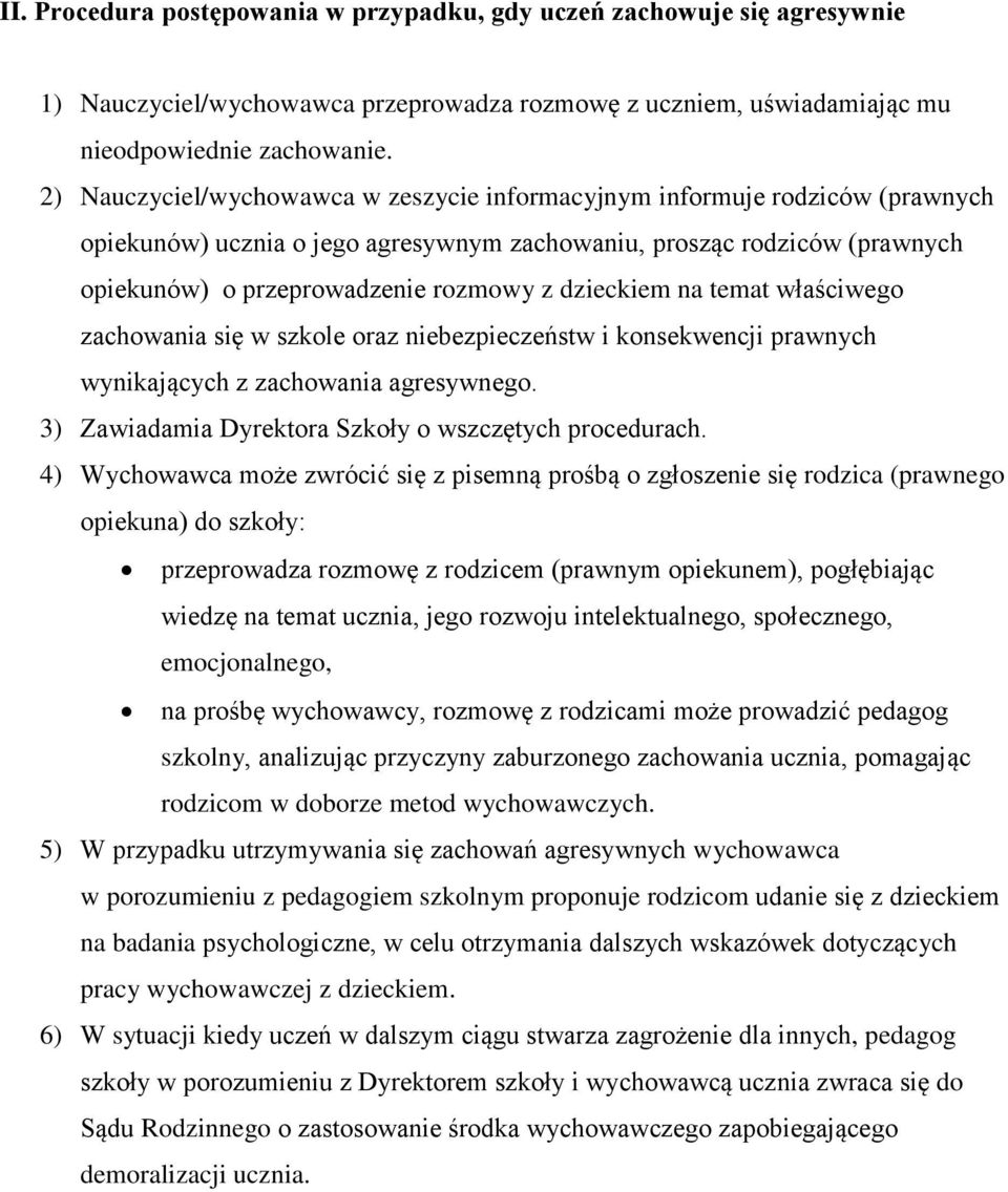 dzieckiem na temat właściwego zachowania się w szkole oraz niebezpieczeństw i konsekwencji prawnych wynikających z zachowania agresywnego. 3) Zawiadamia Dyrektora Szkoły o wszczętych procedurach.