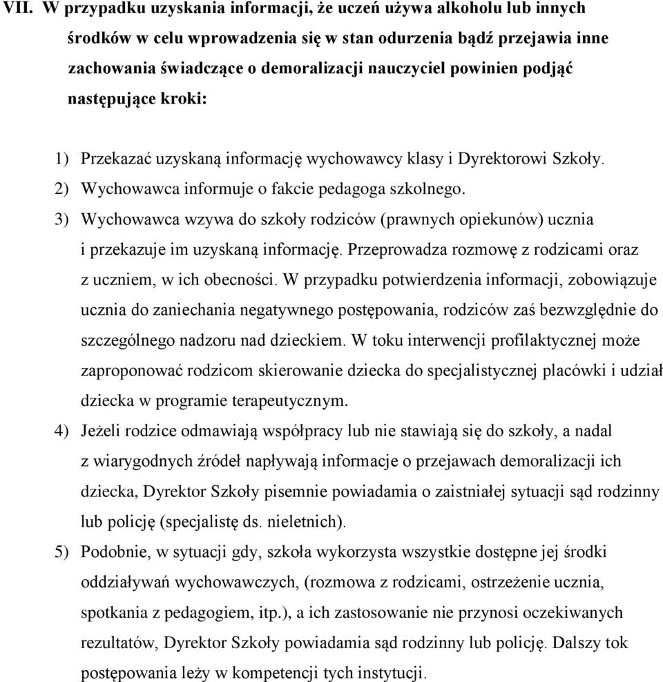 3) Wychowawca wzywa do szkoły rodziców (prawnych opiekunów) ucznia i przekazuje im uzyskaną informację. Przeprowadza rozmowę z rodzicami oraz z uczniem, w ich obecności.