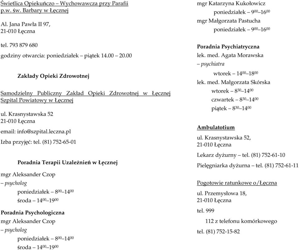 (81) 752-65-01 Poradnia Terapii Uzależnień w Łęcznej mgr Aleksander Czop psycholog poniedziałek 8 00 14 00 środa 14 00 19 00 Poradnia Psychologiczna mgr Aleksander Czop psycholog poniedziałek 8 00 14